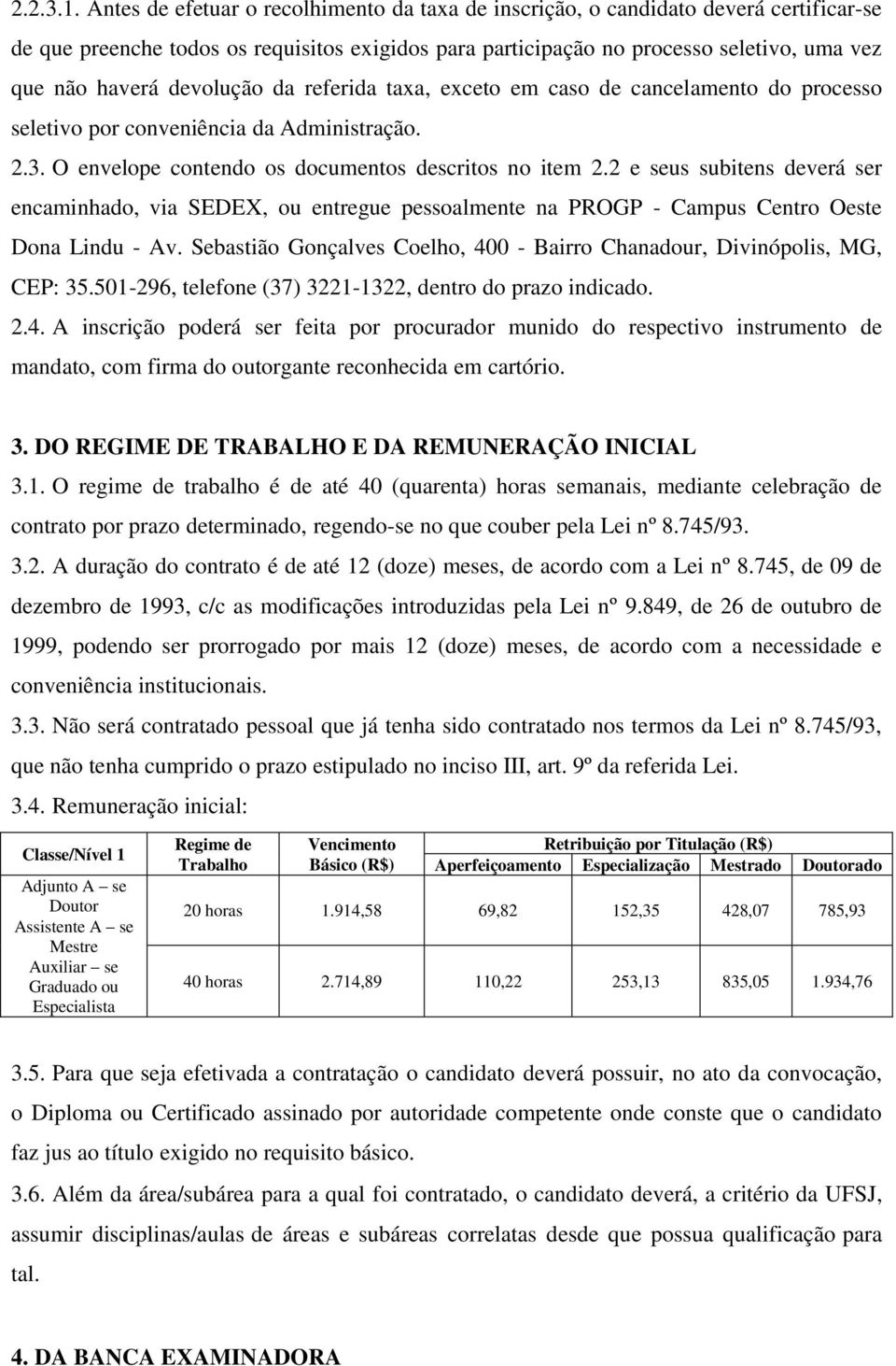 devolução da referida taxa, exceto em caso de cancelamento do processo seletivo por conveniência da Administração. 2.3. O envelope contendo os documentos descritos no item 2.