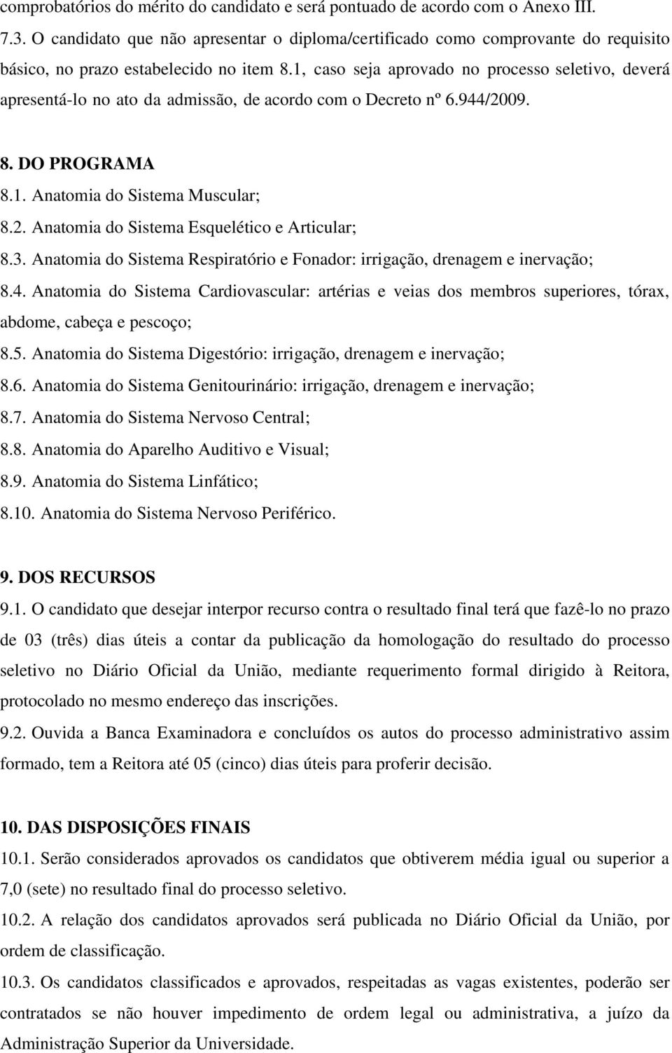 1, caso seja aprovado no processo seletivo, deverá apresentá-lo no ato da admissão, de acordo com o Decreto nº 6.944/2009. 8. DO PROGRAMA 8.1. Anatomia do Sistema Muscular; 8.2. Anatomia do Sistema Esquelético e Articular; 8.