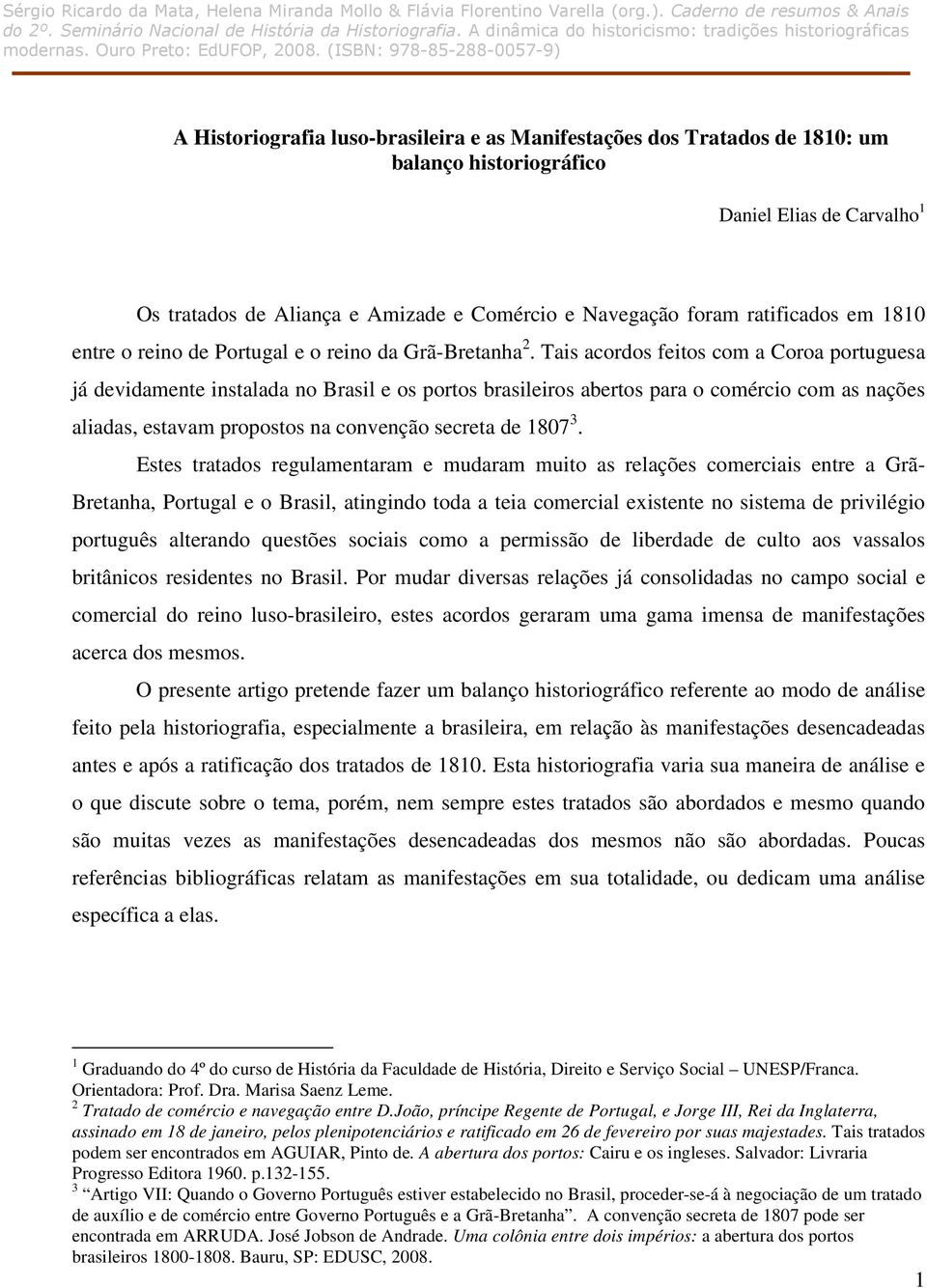 (ISBN: 978-85-288-0057-9) A Historiografia luso-brasileira e as Manifestações dos Tratados de 1810: um balanço historiográfico Daniel Elias de Carvalho 1 Os tratados de Aliança e Amizade e Comércio e