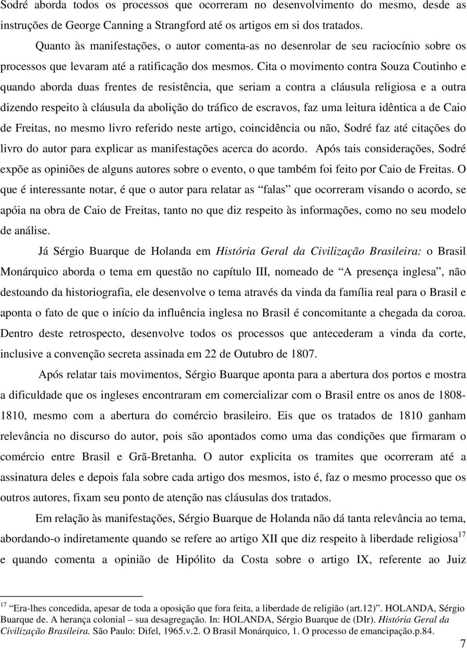 Cita o movimento contra Souza Coutinho e quando aborda duas frentes de resistência, que seriam a contra a cláusula religiosa e a outra dizendo respeito à cláusula da abolição do tráfico de escravos,