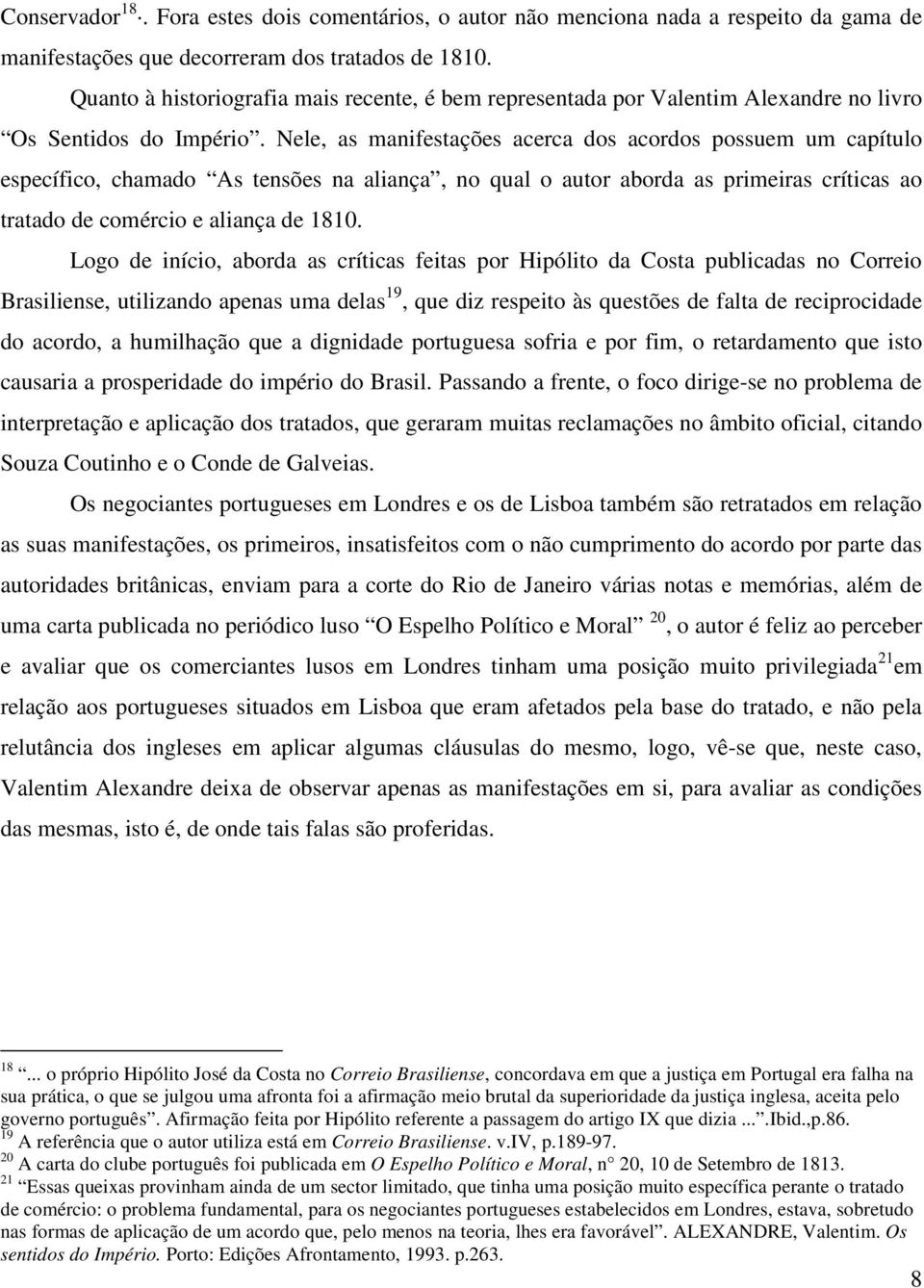 Nele, as manifestações acerca dos acordos possuem um capítulo específico, chamado As tensões na aliança, no qual o autor aborda as primeiras críticas ao tratado de comércio e aliança de 1810.