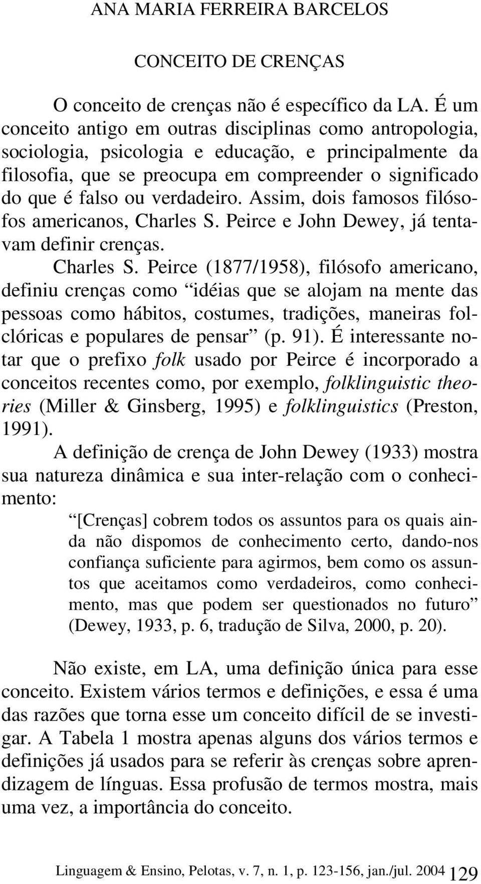 verdadeiro. Assim, dois famosos filósofos americanos, Charles S.