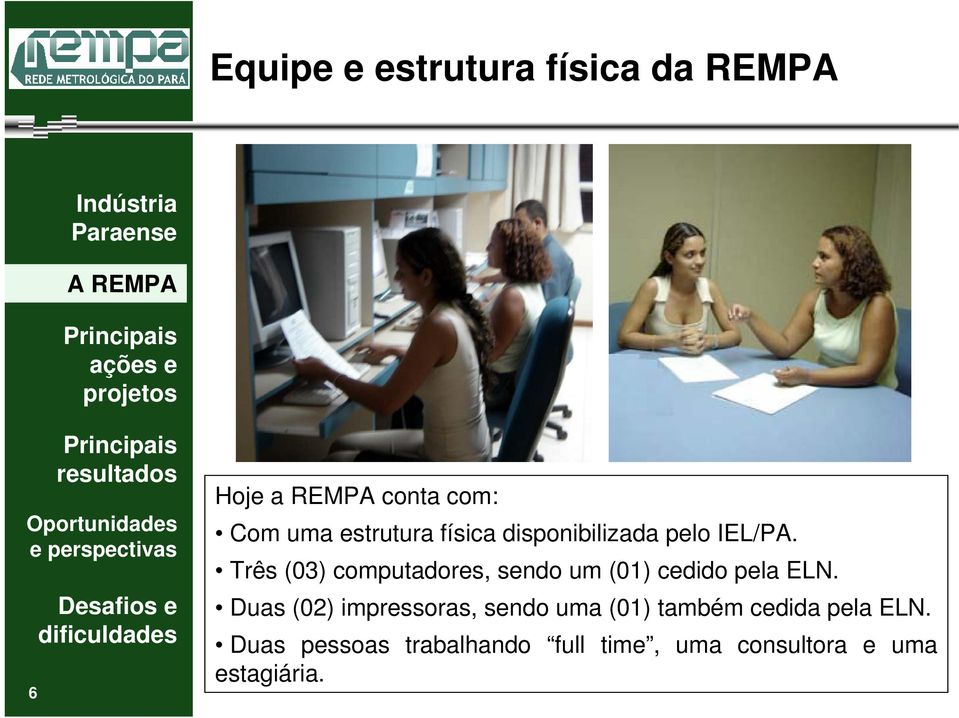 Três (03) computadores, sendo um (01) cedido pela ELN.