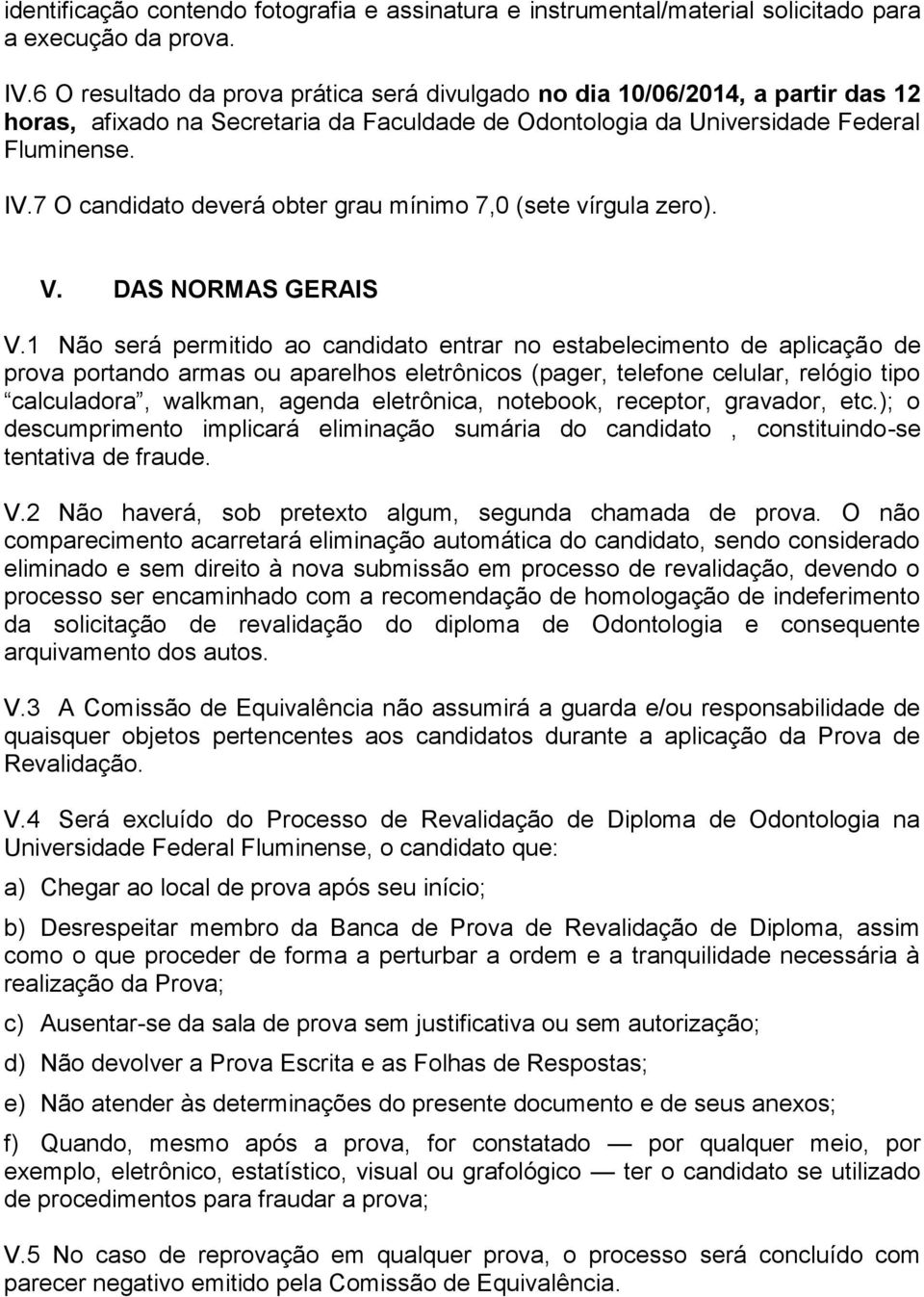 7 O candidato deverá obter grau mínimo 7,0 (sete vírgula zero). V. DAS NORMAS GERAIS V.