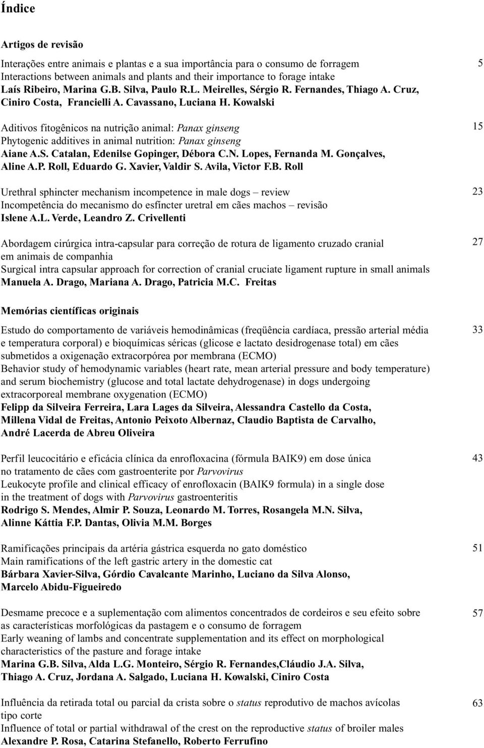 Kowalski Aditivos fitogênicos na nutrição animal: Panax ginseng Phytogenic additives in animal nutrition: Panax ginseng Aiane A.S. Catalan, Edenilse Gopinger, Débora C.N. Lopes, Fernanda M.