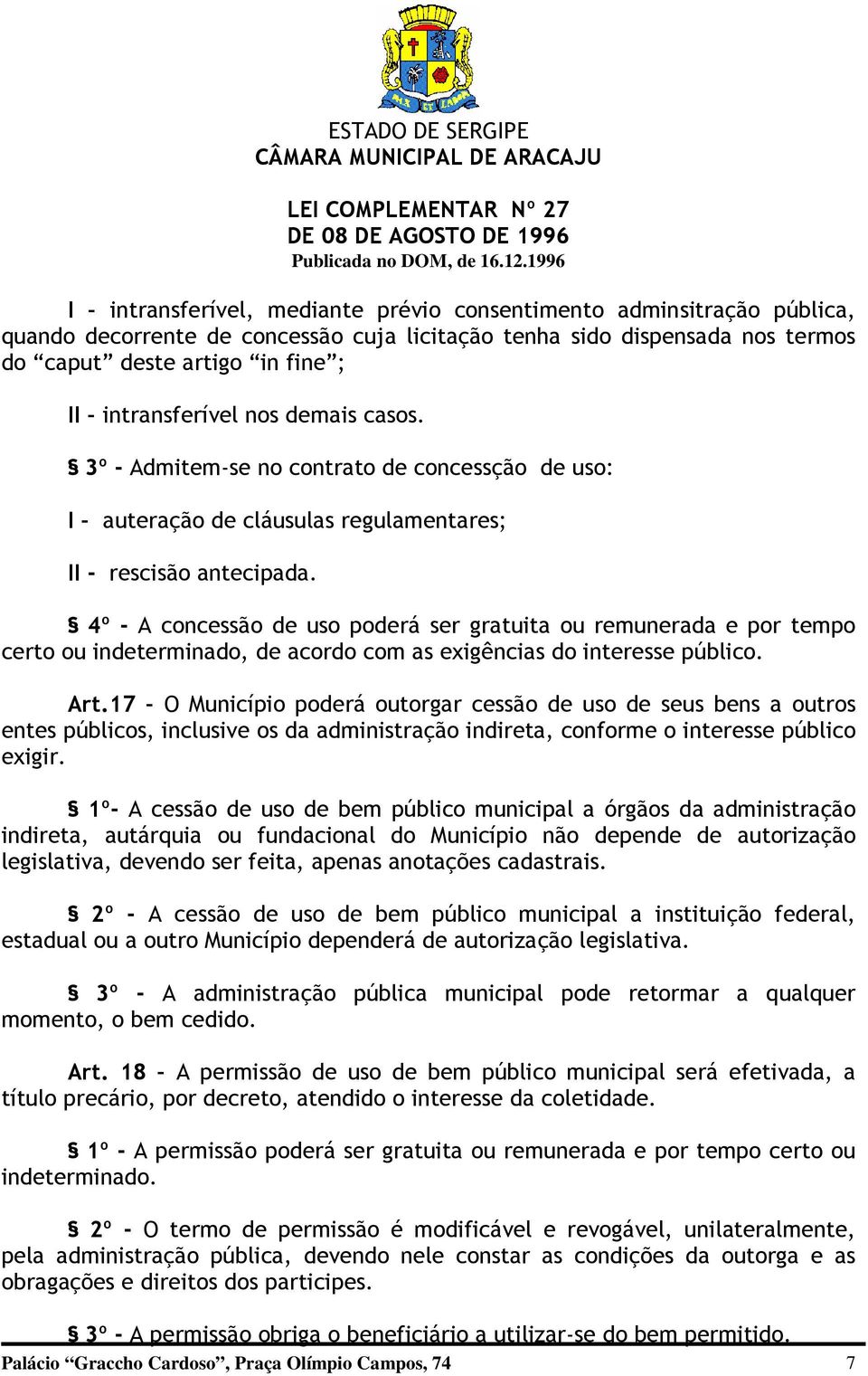 4º - A concessão de uso poderá ser gratuita ou remunerada e por tempo certo ou indeterminado, de acordo com as exigências do interesse público. Art.