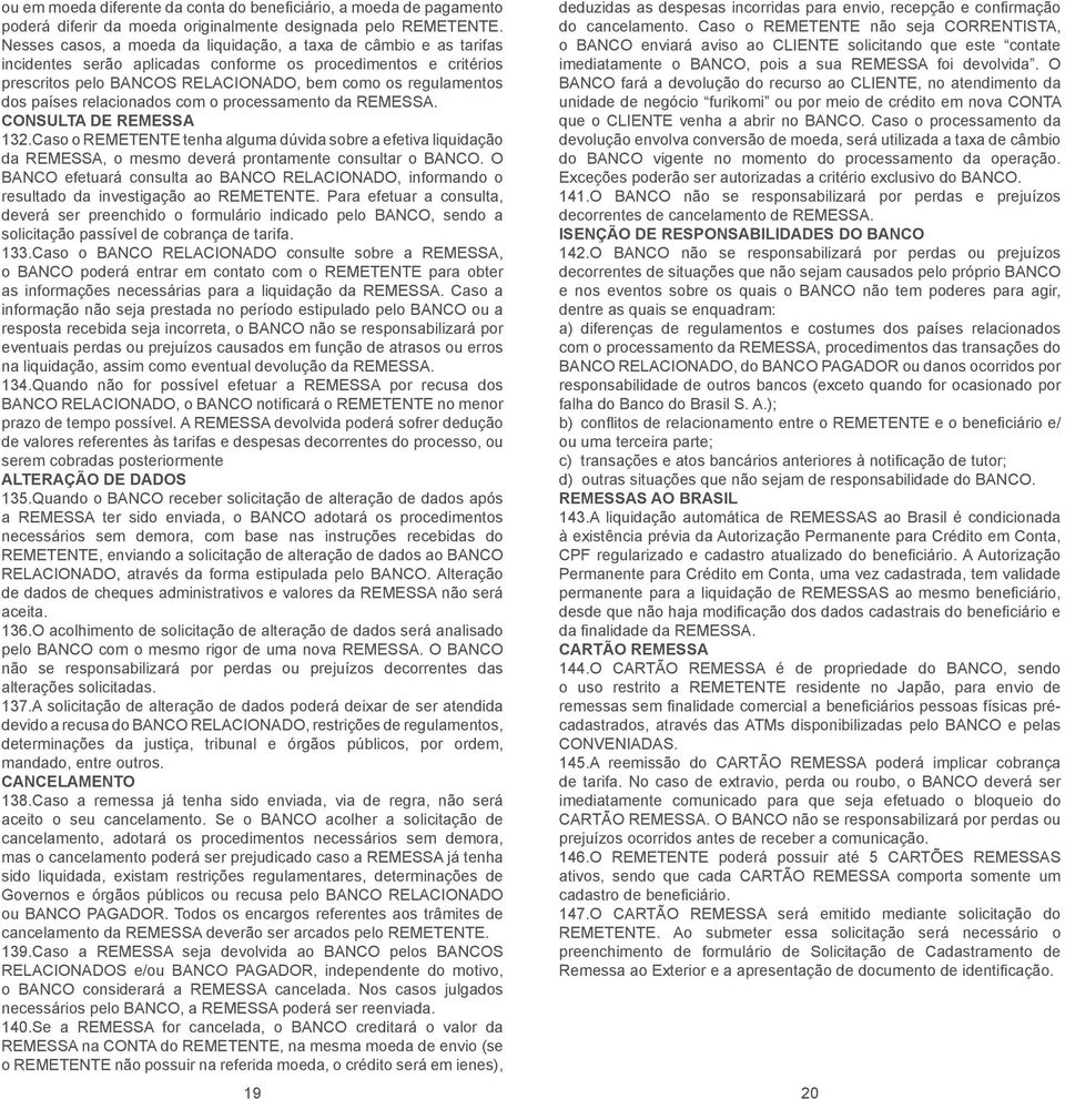 países relacionados com o processamento da REMESSA. CONSULTA DE REMESSA 132.Caso o REMETENTE tenha alguma dúvida sobre a efetiva liquidação da REMESSA, o mesmo deverá prontamente consultar o BANCO.