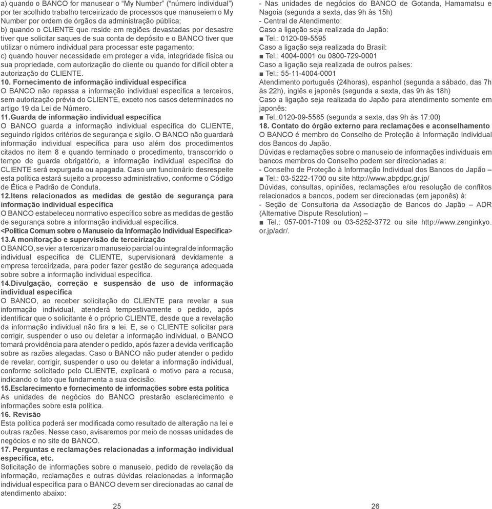 houver necessidade em proteger a vida, integridade física ou sua propriedade, com autorização do cliente ou quando for difícil obter a autorização do CLIENTE. 10.