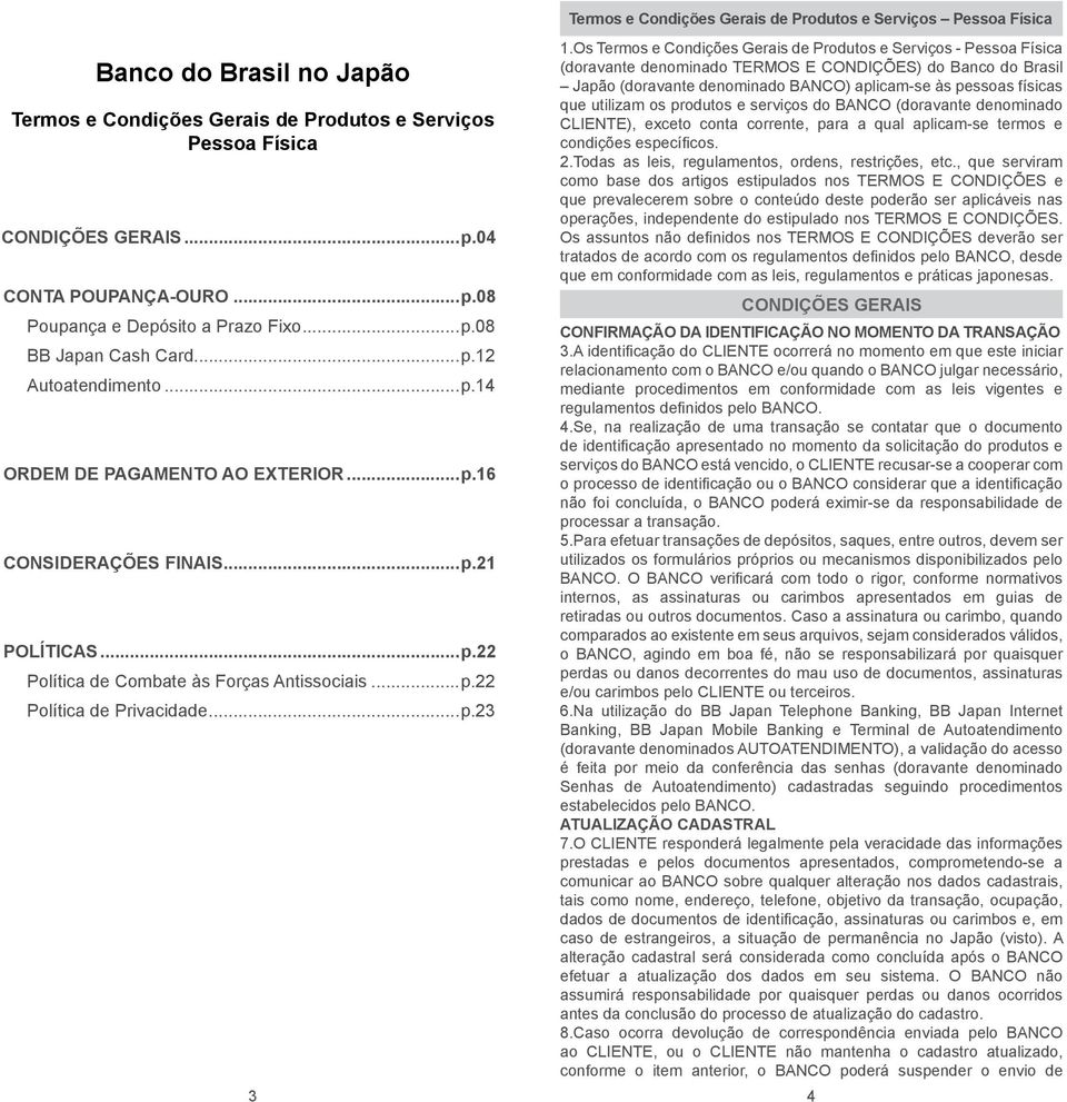 Os Termos e Condições Gerais de Produtos e Serviços - Pessoa Física (doravante denominado TERMOS E CONDIÇÕES) do Banco do Brasil Japão (doravante denominado BANCO) aplicam-se às pessoas físicas que