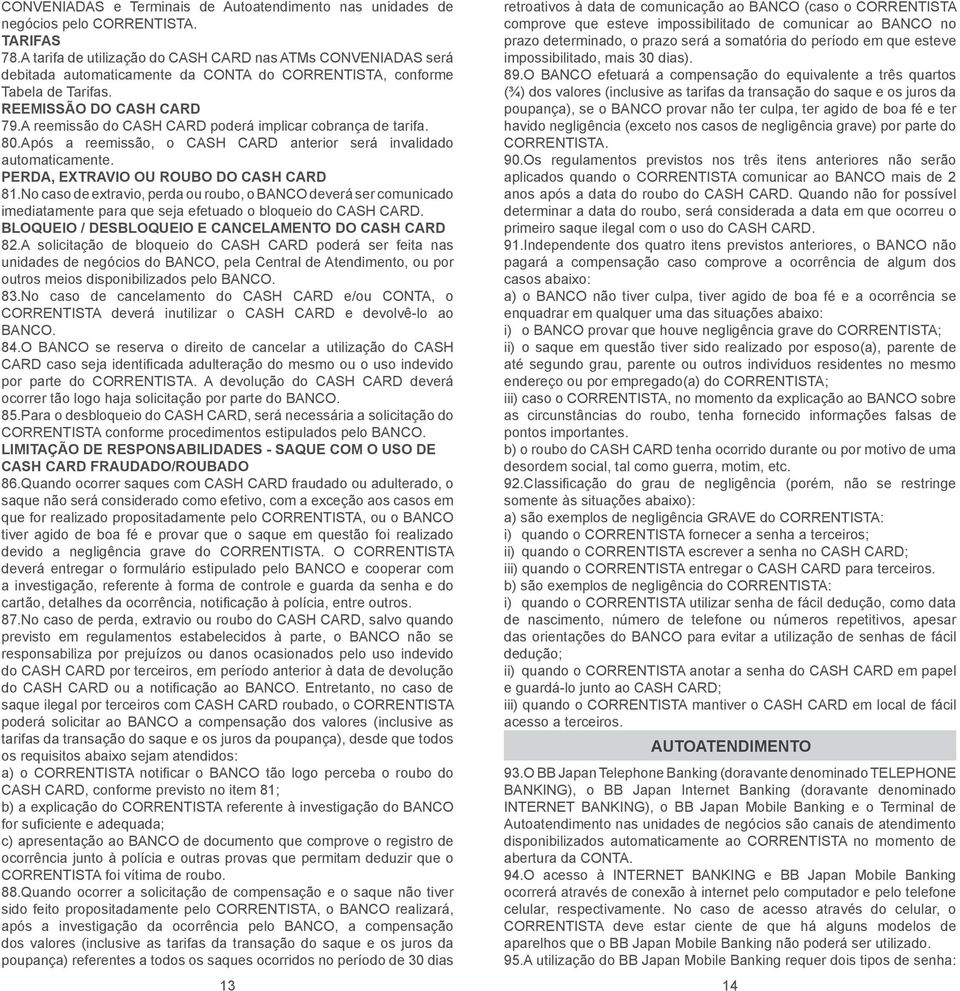 A reemissão do CASH CARD poderá implicar cobrança de tarifa. 80.Após a reemissão, o CASH CARD anterior será invalidado automaticamente. PERDA, EXTRAVIO OU ROUBO DO CASH CARD 81.