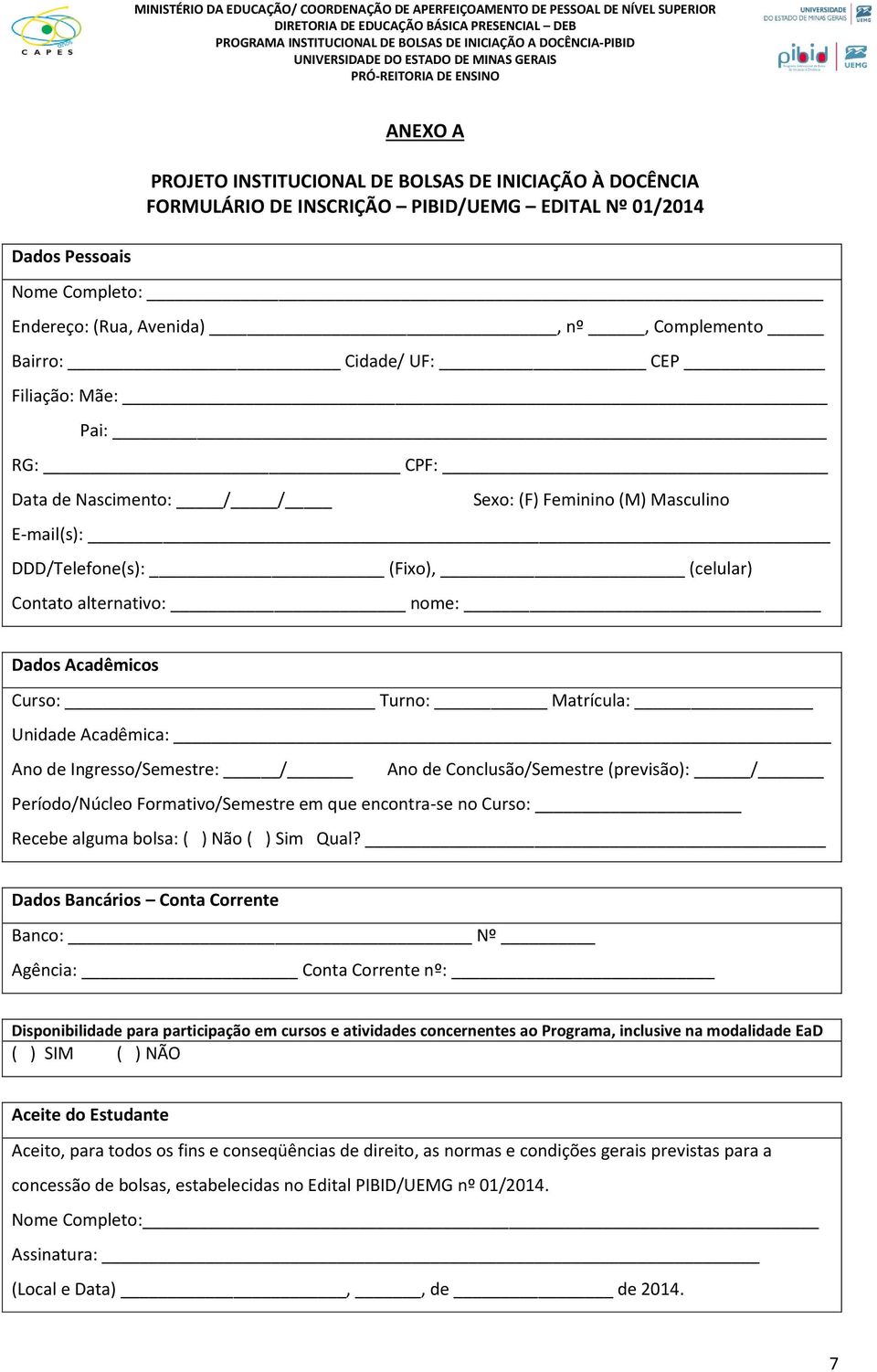 Turno: Matrícula: Unidade Acadêmica: Ano de Ingresso/Semestre: / Ano de Conclusão/Semestre (previsão): / Período/Núcleo Formativo/Semestre em que encontra-se no Curso: Recebe alguma bolsa: ( ) Não (