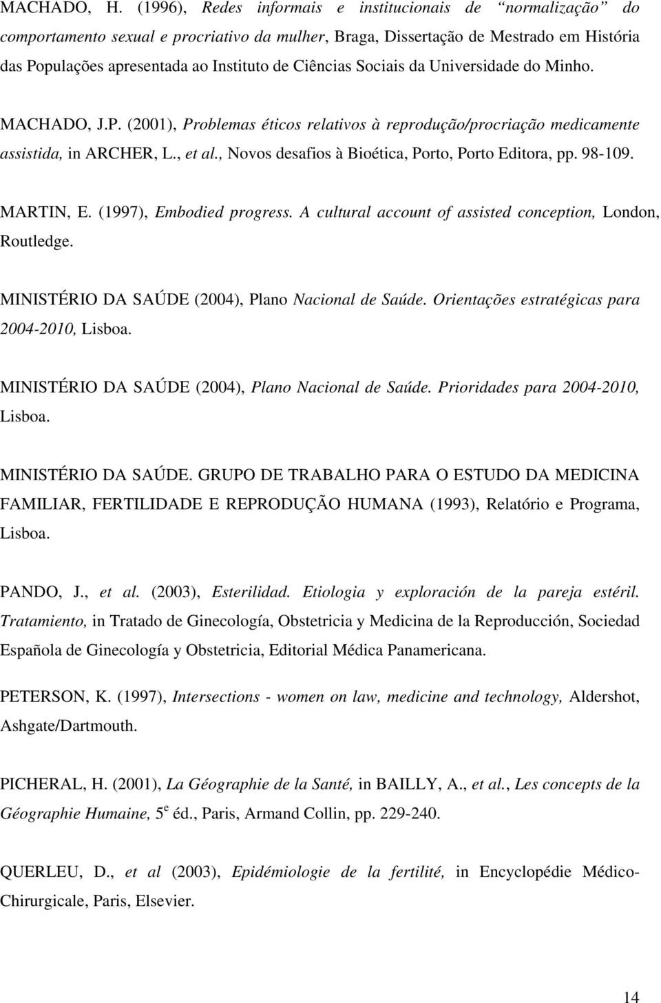 Ciências Sociais da Universidade do Minho. MACHADO, J.P. (2001), Problemas éticos relativos à reprodução/procriação medicamente assistida, in ARCHER, L., et al.