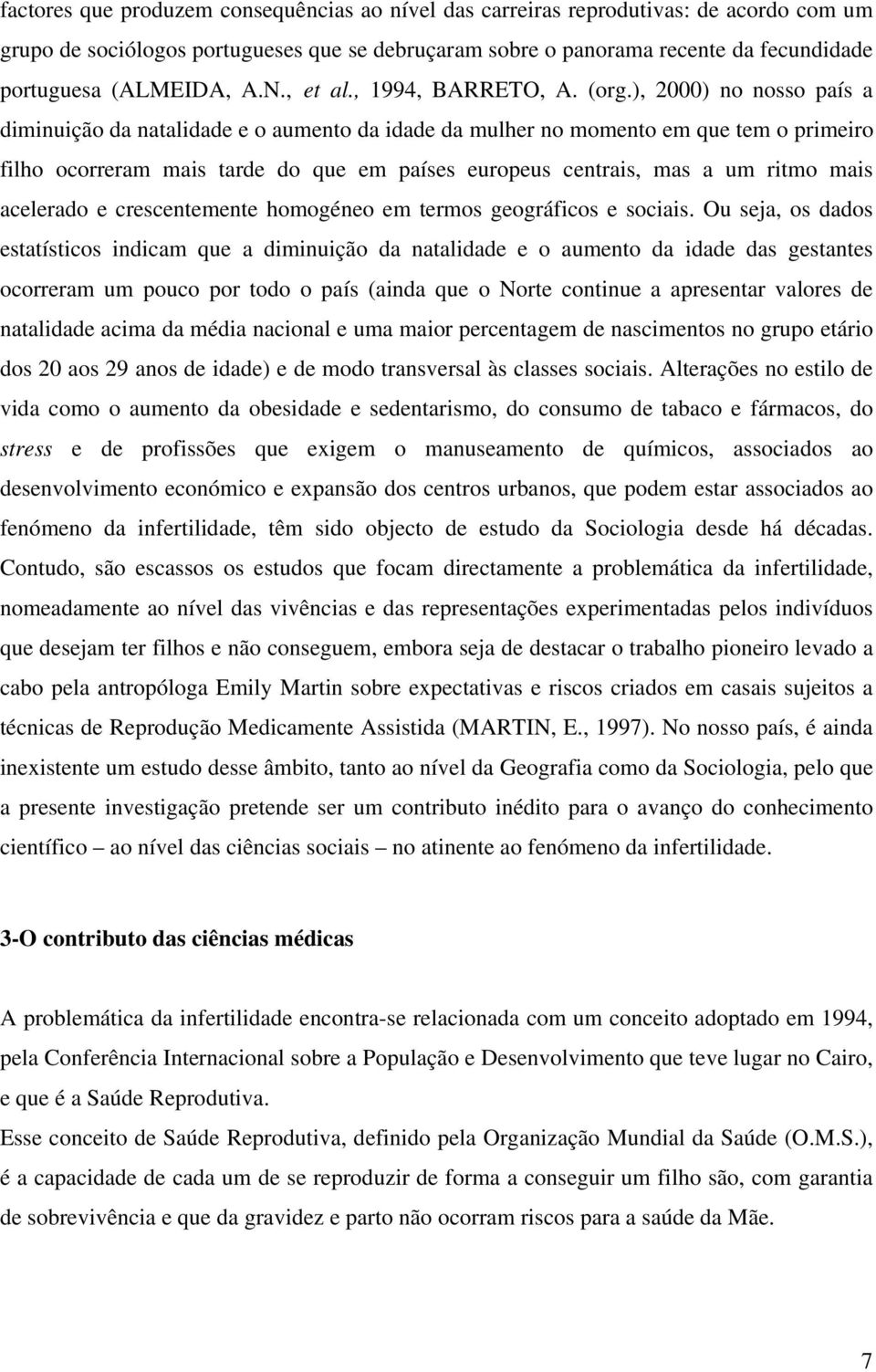 ), 2000) no nosso país a diminuição da natalidade e o aumento da idade da mulher no momento em que tem o primeiro filho ocorreram mais tarde do que em países europeus centrais, mas a um ritmo mais