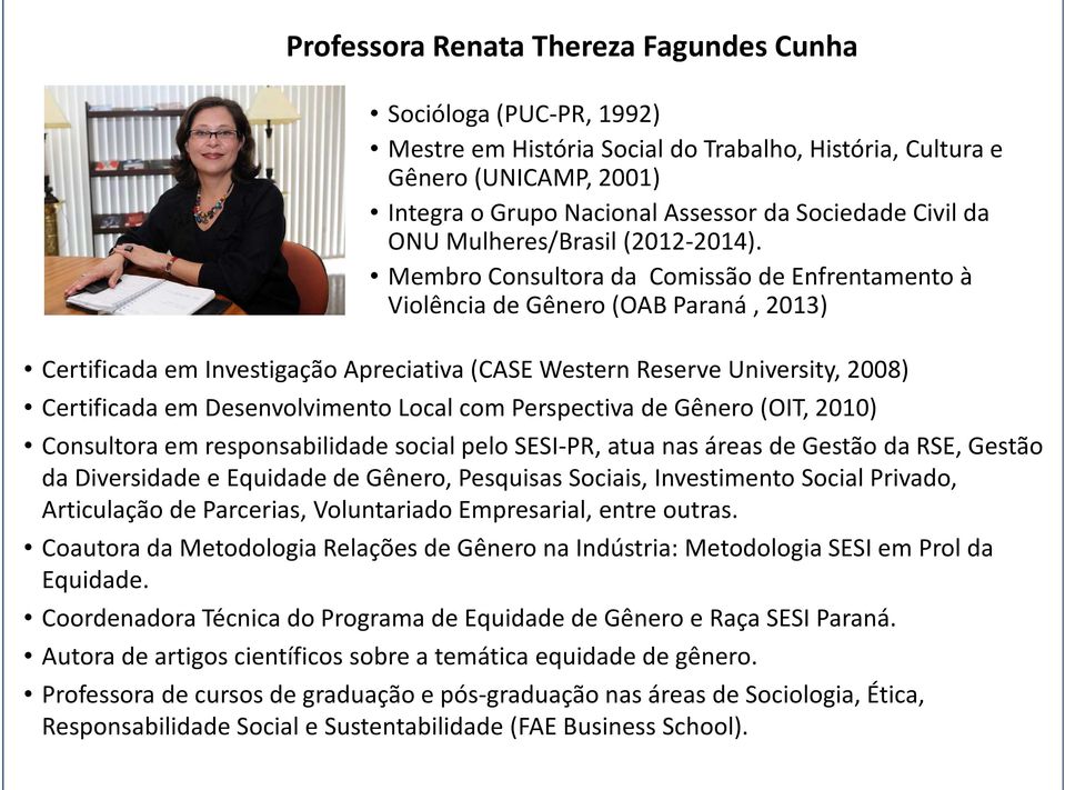 Membro Consultora da Comissão de Enfrentamento à Violência de Gênero (OAB Paraná, 2013) Certificada em Investigação Apreciativa (CASE Western Reserve University, 2008) Certificada em Desenvolvimento