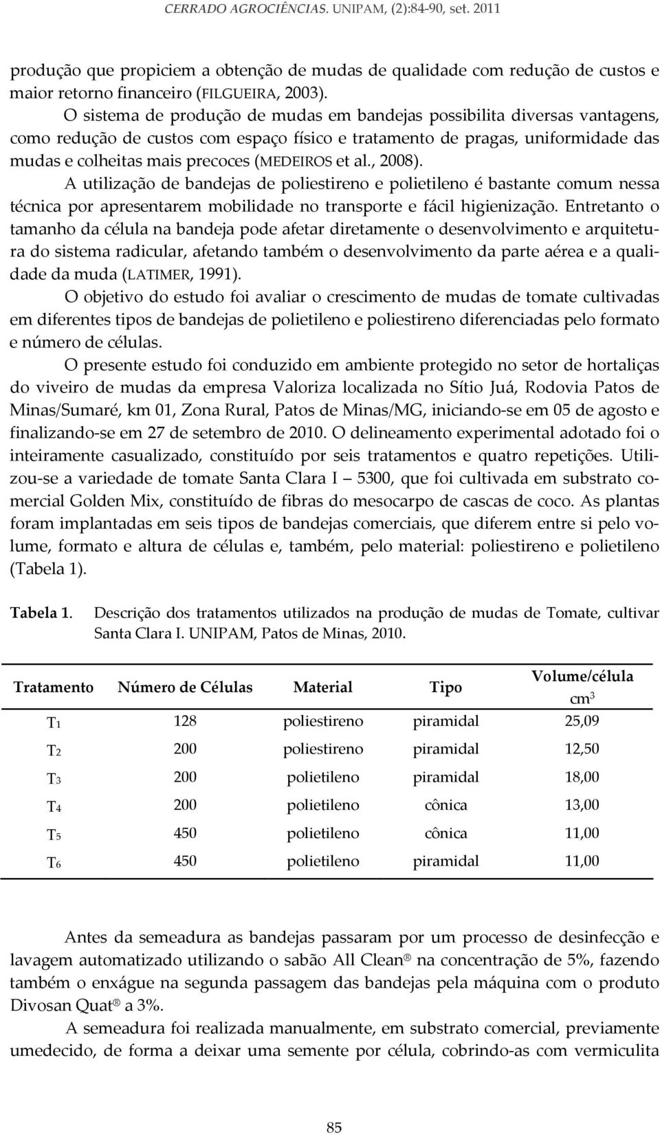 et al., 2008). A utilização de bandejas de poliestireno e polietileno é bastante comum nessa técnica por apresentarem mobilidade no transporte e fácil higienização.