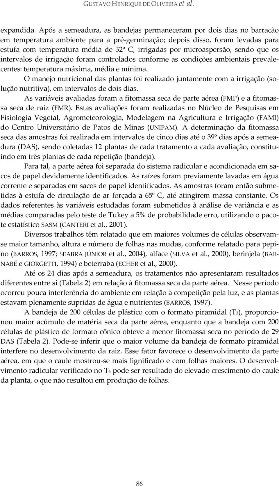 por microaspersão, sendo que os intervalos de irrigação foram controlados conforme as condições ambientais prevalecentes: temperatura máxima, média e mínima.