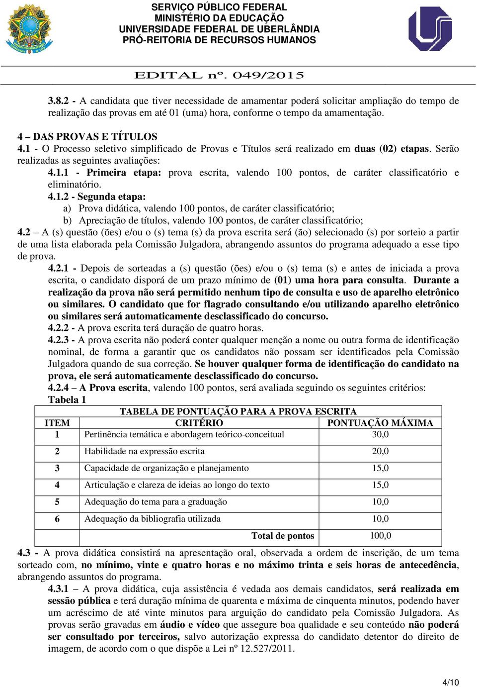 4.1.2 - Segunda etapa: a) Prova didática, valendo 100 pontos, de caráter classificatório; b) Apreciação de títulos, valendo 100 pontos, de caráter classificatório; 4.