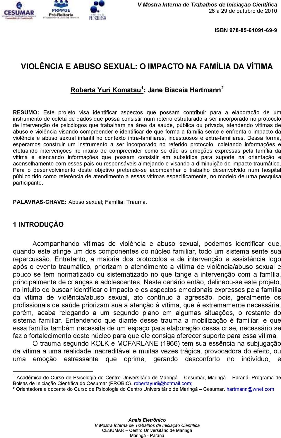 trabalham na área da saúde, pública ou privada, atendendo vítimas de abuso e violência visando compreender e identificar de que forma a família sente e enfrenta o impacto da violência e abuso sexual