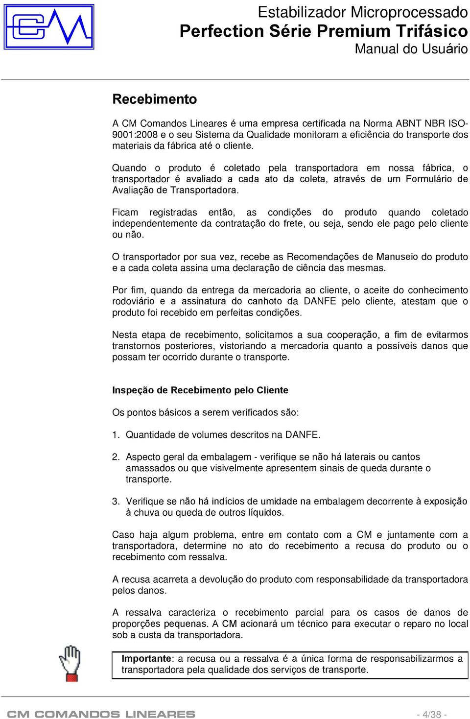 Ficam registradas então, as condições do produto quando coletado independentemente da contratação do frete, ou seja, sendo ele pago pelo cliente ou não.