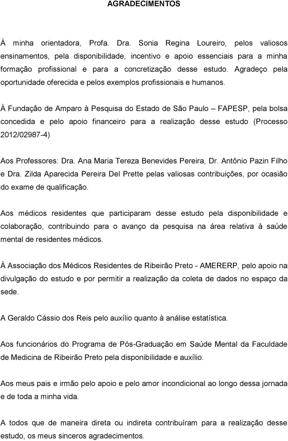 Agradeço pela oportunidade oferecida e pelos exemplos profissionais e humanos.