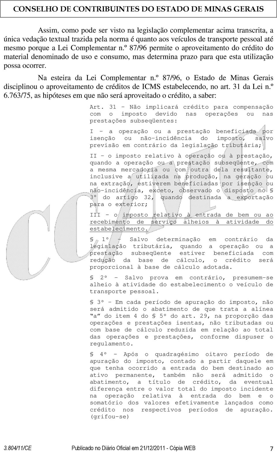 º 87/96, o Estado de Minas Gerais disciplinou o aproveitamento de créditos de ICMS estabelecendo, no art. 31 da Lei n.º 6.763/75, as hipóteses em que não será aproveitado o crédito, a saber: Art.