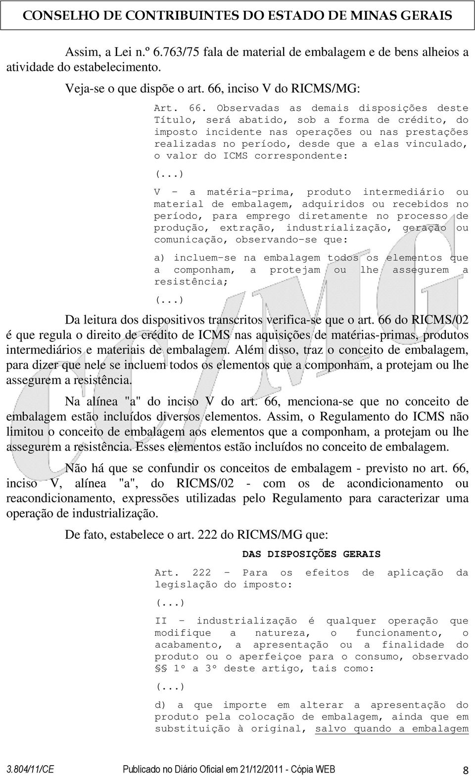 Observadas as demais disposições deste Título, será abatido, sob a forma de crédito, do imposto incidente nas operações ou nas prestações realizadas no período, desde que a elas vinculado, o valor do