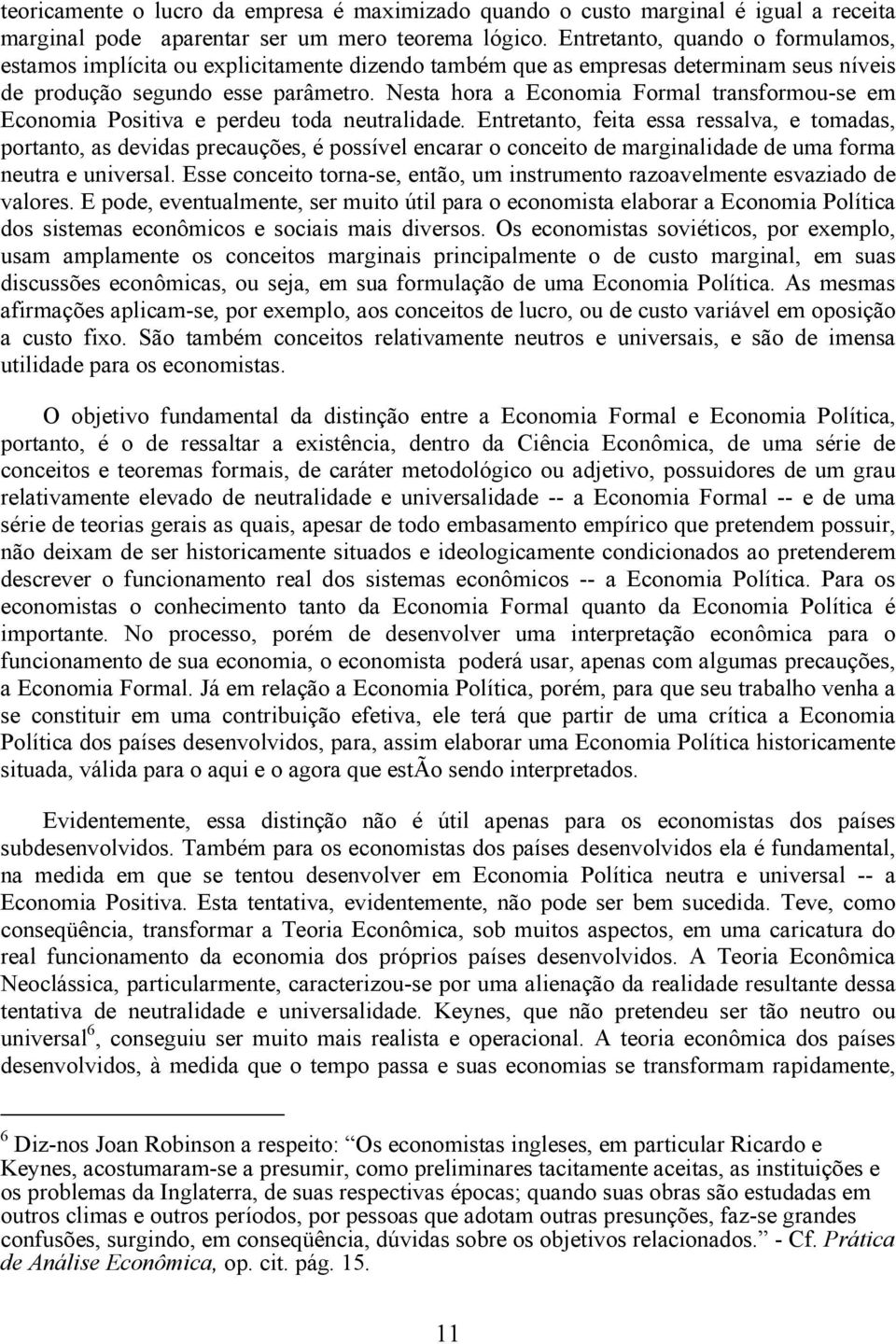 Nesta hora a Economia Formal transformou-se em Economia Positiva e perdeu toda neutralidade.