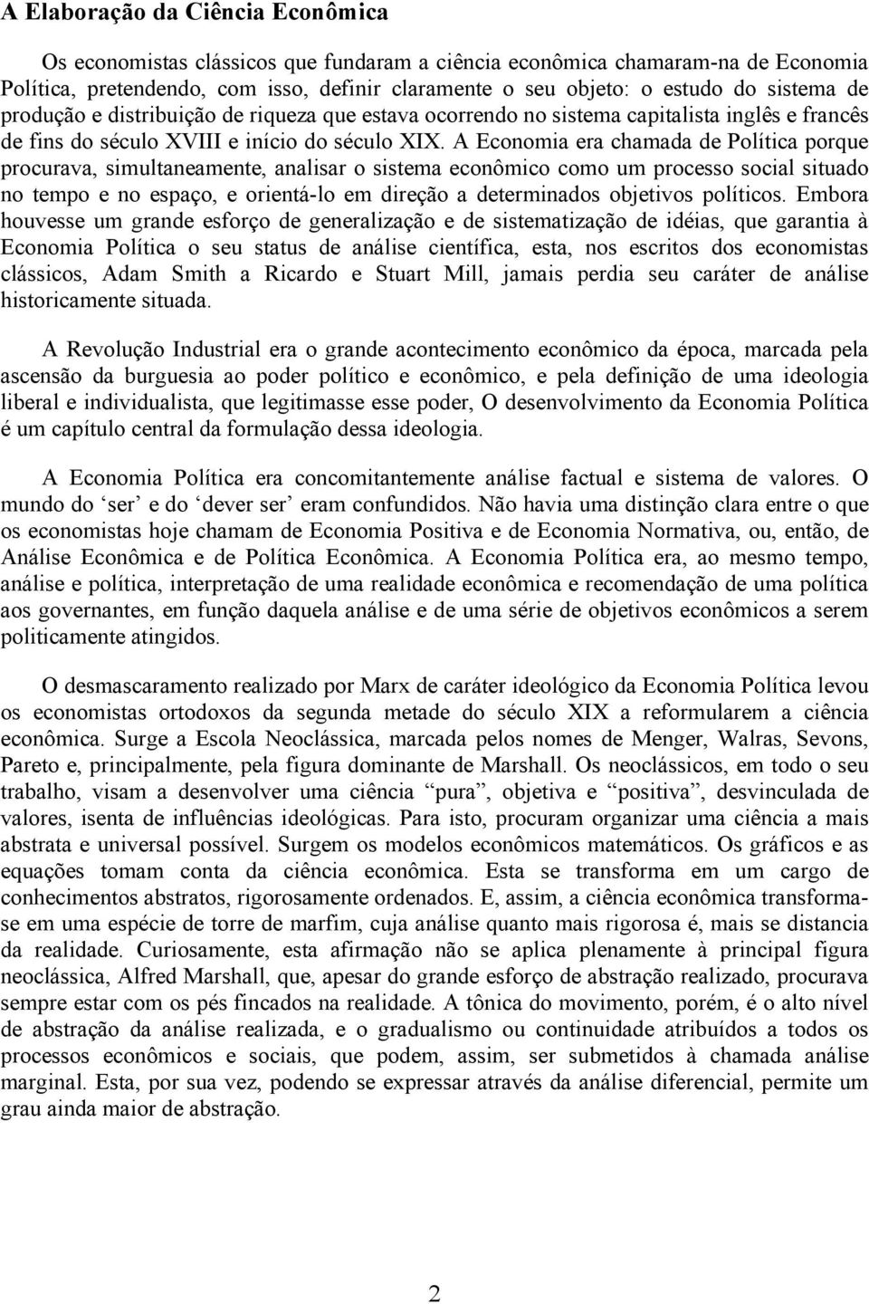 A Economia era chamada de Política porque procurava, simultaneamente, analisar o sistema econômico como um processo social situado no tempo e no espaço, e orientá-lo em direção a determinados