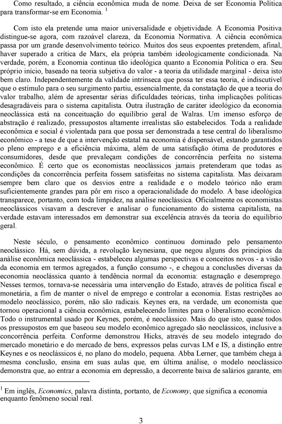 Muitos dos seus expoentes pretendem, afinal, haver superado a crítica de Marx, ela própria também ideologicamente condicionada.