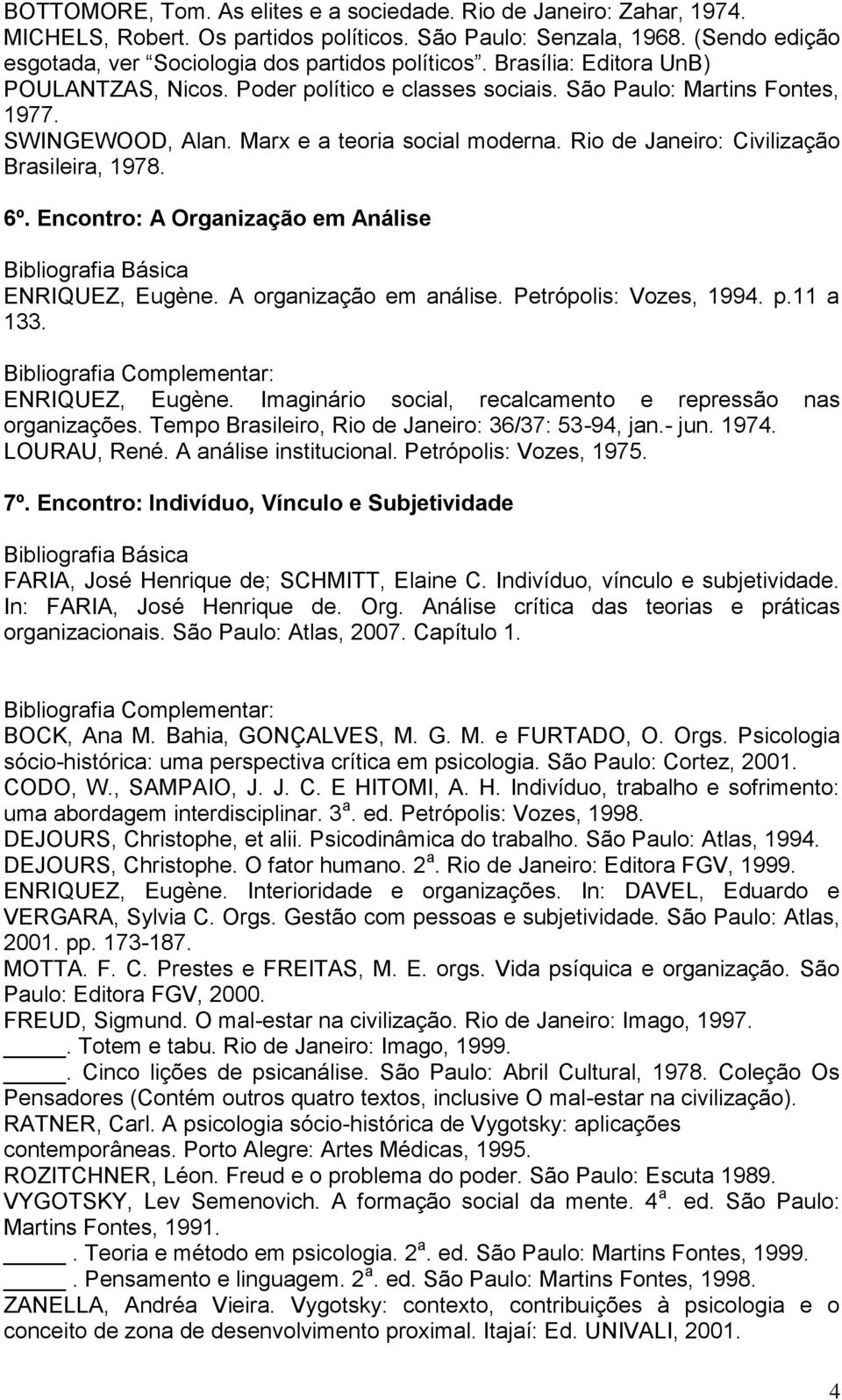 Rio de Janeiro: Civilização Brasileira, 1978. 6º. Encontro: A Organização em Análise ENRIQUEZ, Eugène. A organização em análise. Petrópolis: Vozes, 1994. p.11 a 133. ENRIQUEZ, Eugène. Imaginário social, recalcamento e repressão nas organizações.