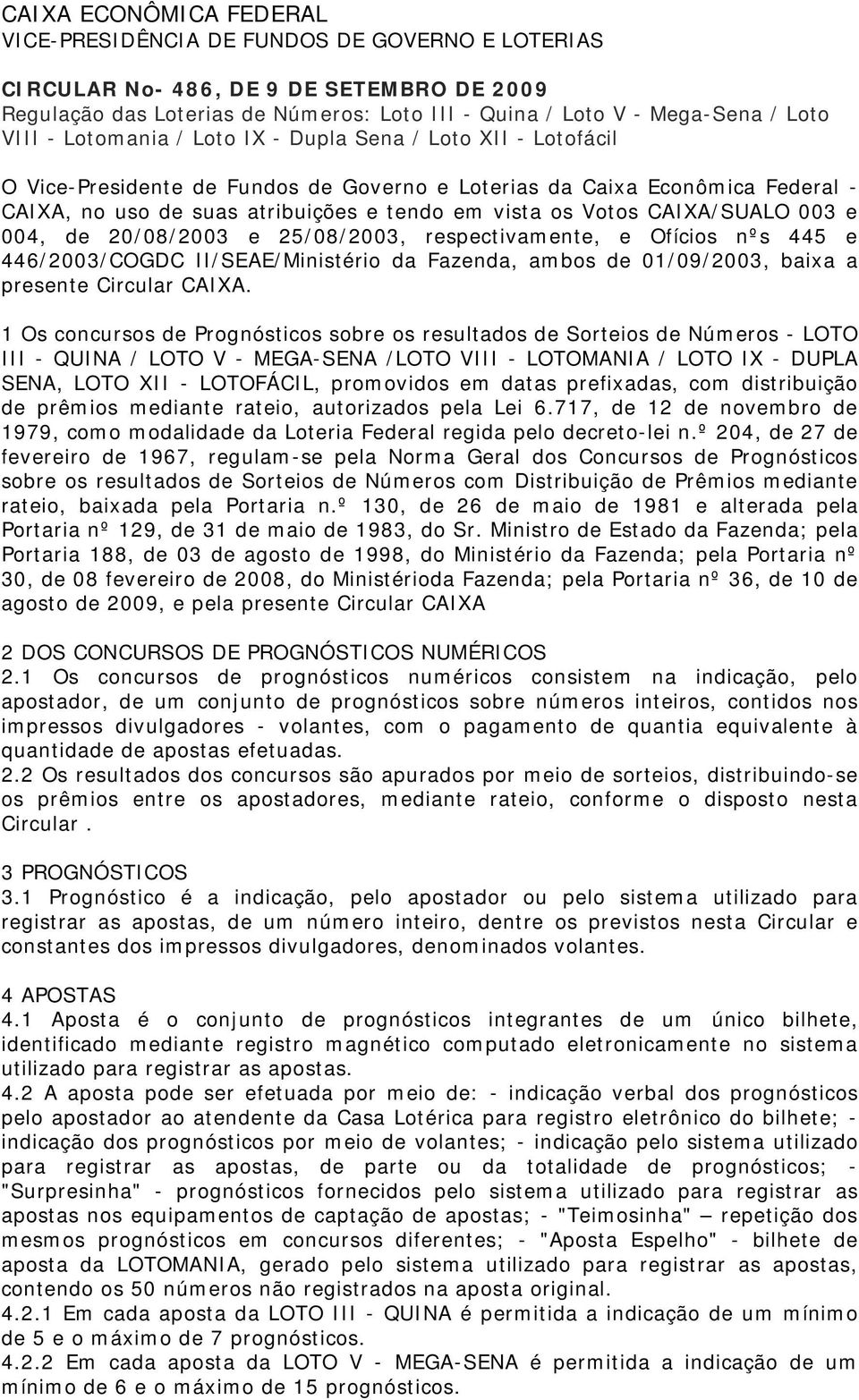 Votos CAIXA/SUALO 003 e 004, de 20/08/2003 e 25/08/2003, respectivamente, e Ofícios nºs 445 e 446/2003/COGDC II/SEAE/Ministério da Fazenda, ambos de 01/09/2003, baixa a presente Circular CAIXA.