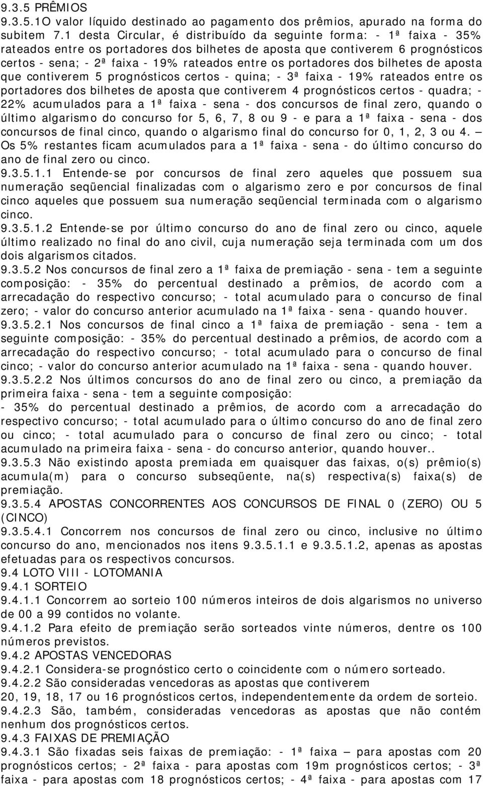 portadores dos bilhetes de aposta que contiverem 5 prognósticos certos - quina; - 3ª faixa - 19% rateados entre os portadores dos bilhetes de aposta que contiverem 4 prognósticos certos - quadra; -