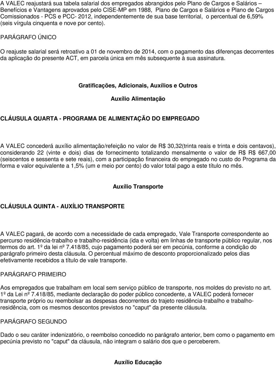 PARÁGRAFO ÚNICO O reajuste salarial será retroativo a 01 de novembro de 2014, com o pagamento das diferenças decorrentes da aplicação do presente ACT, em parcela única em mês subsequente à sua