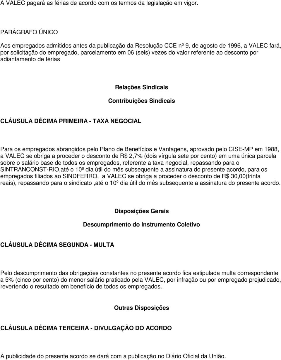 ao desconto por adiantamento de férias Relações Sindicais Contribuições Sindicais CLÁUSULA DÉCIMA PRIMEIRA - TAXA NEGOCIAL Para os empregados abrangidos pelo Plano de Benefícios e Vantagens, aprovado