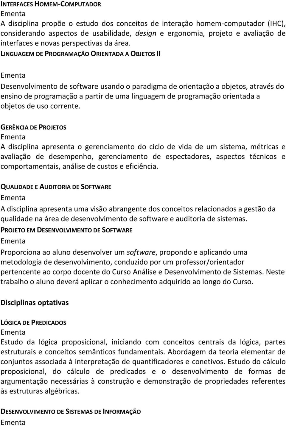 LINGUAGEM DE PROGRAMAÇÃO ORIENTADA A OBJETOS II Desenvolvimento de software usando o paradigma de orientação a objetos, através do ensino de programação a partir de uma linguagem de programação