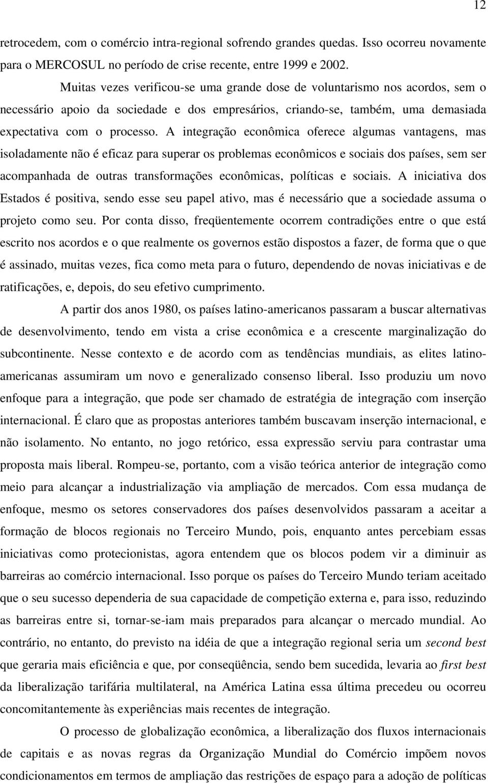 A integração econômica oferece algumas vantagens, mas isoladamente não é eficaz para superar os problemas econômicos e sociais dos países, sem ser acompanhada de outras transformações econômicas,