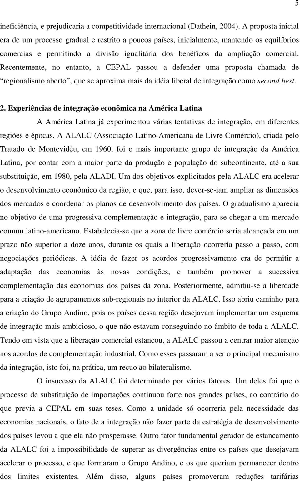 Recentemente, no entanto, a CEPAL passou a defender uma proposta chamada de regionalismo aberto, que se aproxima mais da idéia liberal de integração como second best. 2.