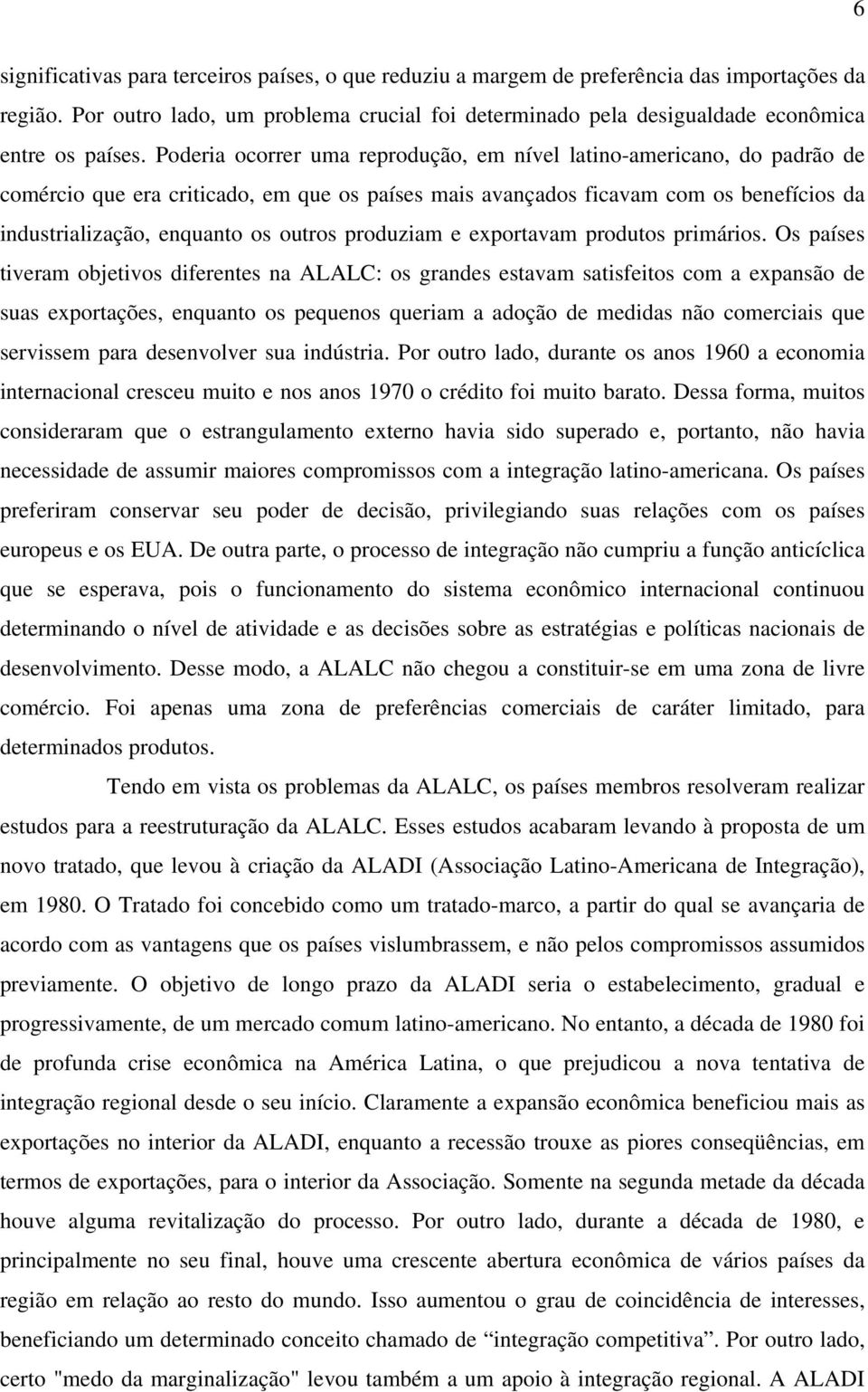 Poderia ocorrer uma reprodução, em nível latino-americano, do padrão de comércio que era criticado, em que os países mais avançados ficavam com os benefícios da industrialização, enquanto os outros