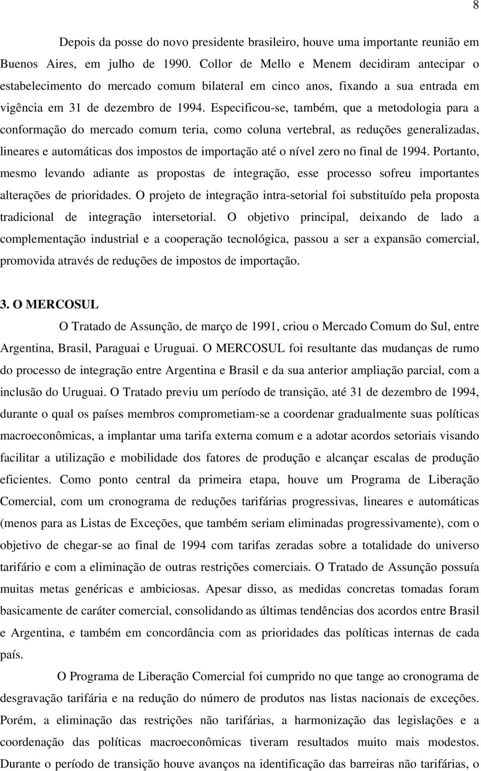 Especificou-se, também, que a metodologia para a conformação do mercado comum teria, como coluna vertebral, as reduções generalizadas, lineares e automáticas dos impostos de importação até o nível