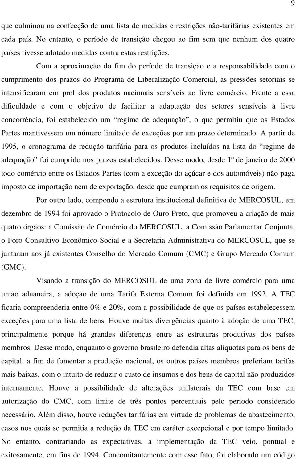 Com a aproximação do fim do período de transição e a responsabilidade com o cumprimento dos prazos do Programa de Liberalização Comercial, as pressões setoriais se intensificaram em prol dos produtos