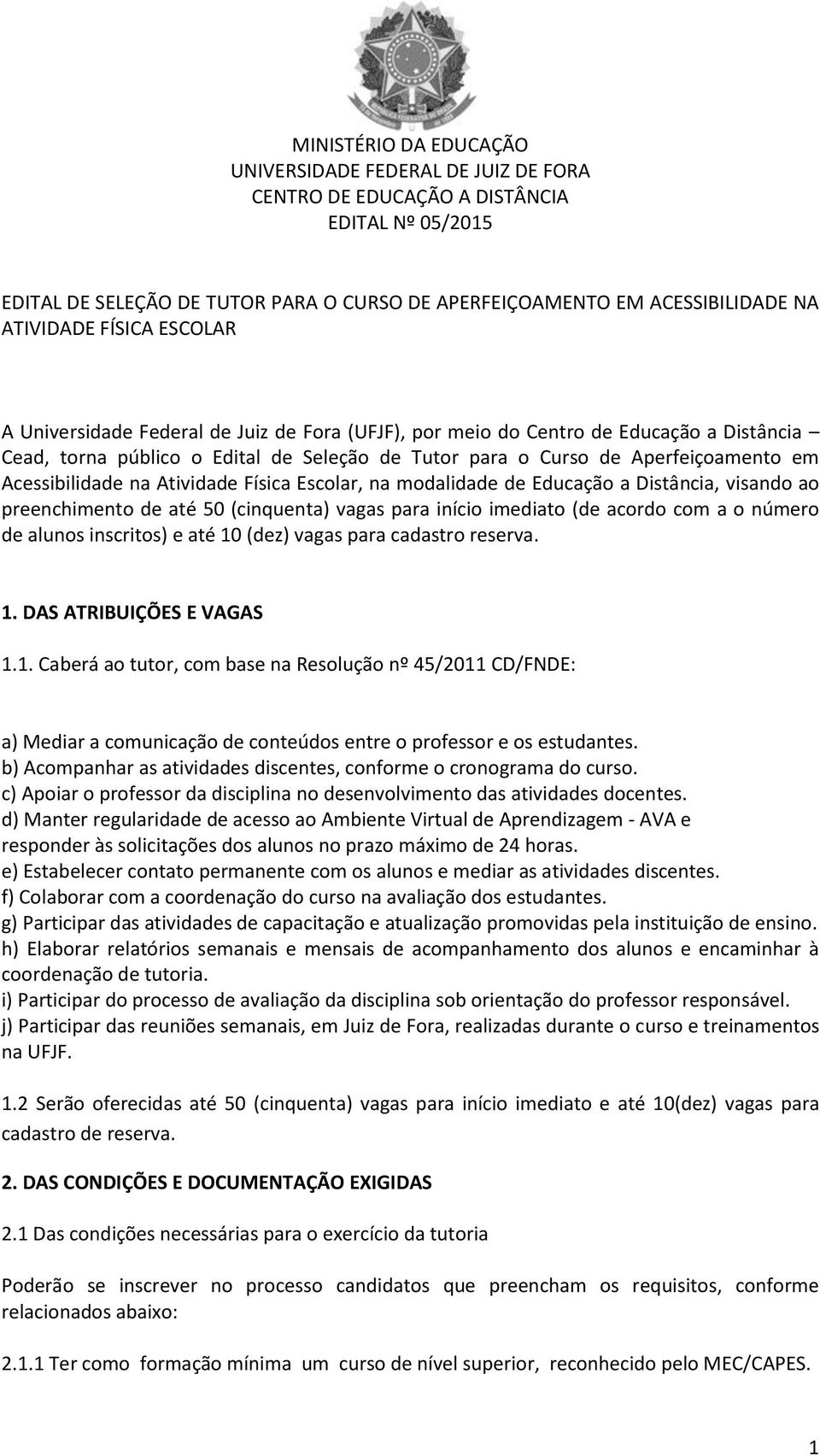 50 (cinquenta) vagas para início imediato (de acordo com a o número de alunos inscritos) e até 10