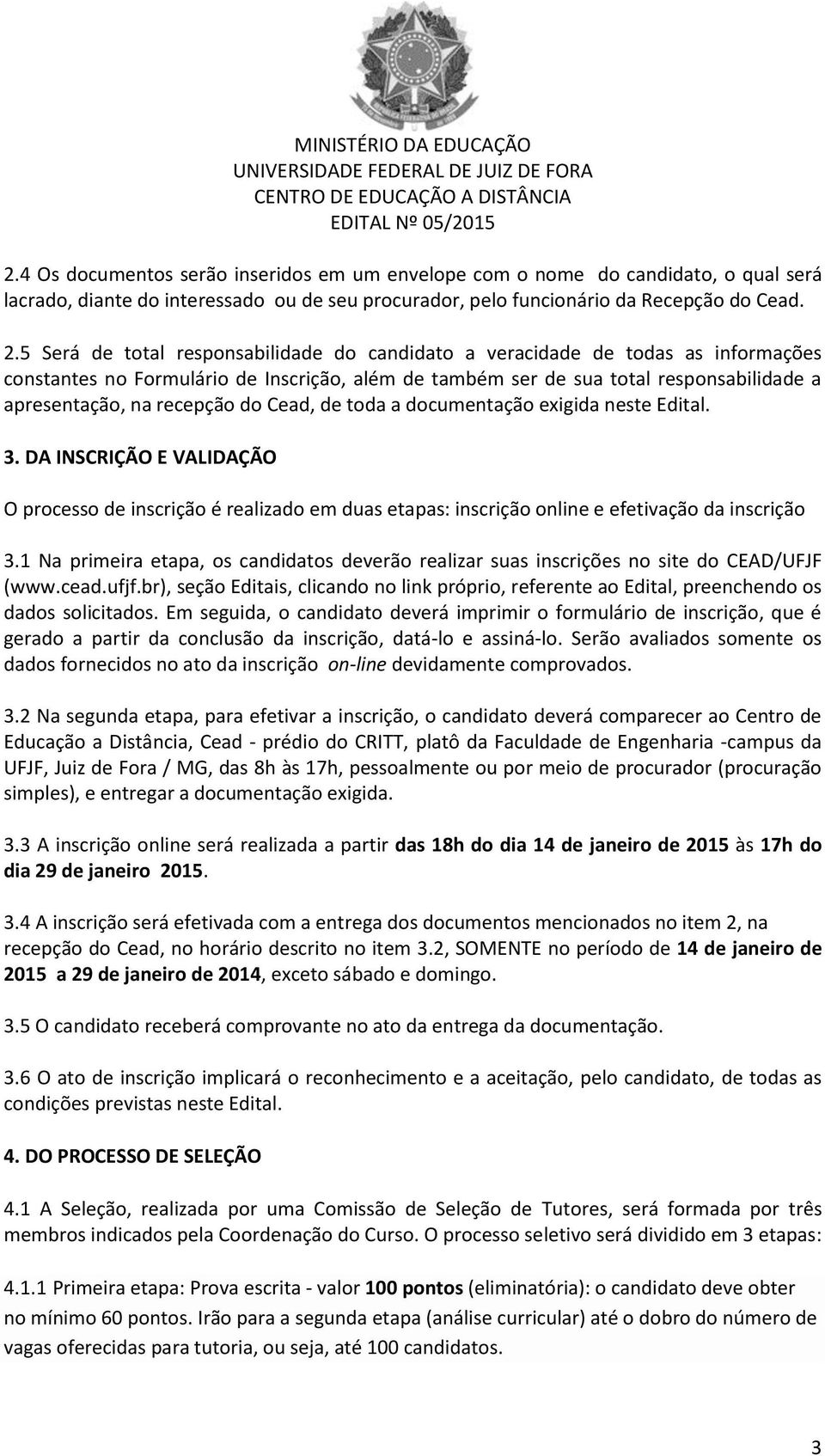 do Cead, de toda a documentação exigida neste Edital. 3. DA INSCRIÇÃO E VALIDAÇÃO O processo de inscrição é realizado em duas etapas: inscrição online e efetivação da inscrição 3.