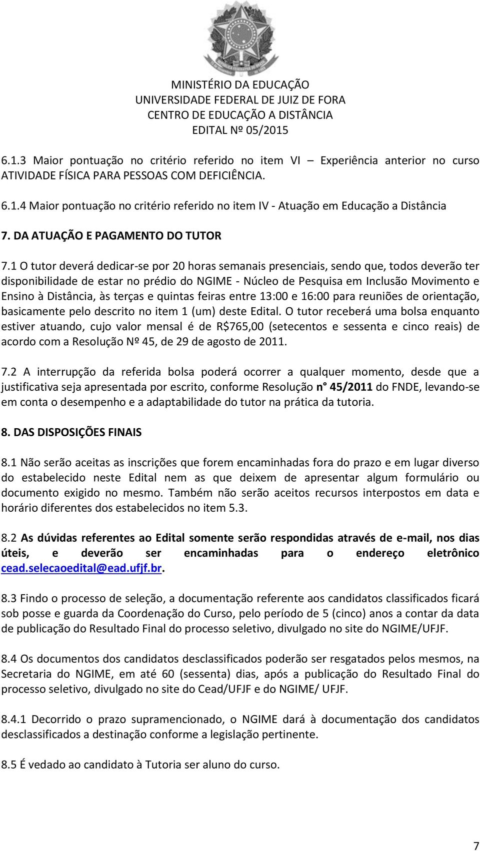 1 O tutor deverá dedicar-se por 20 horas semanais presenciais, sendo que, todos deverão ter disponibilidade de estar no prédio do NGIME - Núcleo de Pesquisa em Inclusão Movimento e Ensino à