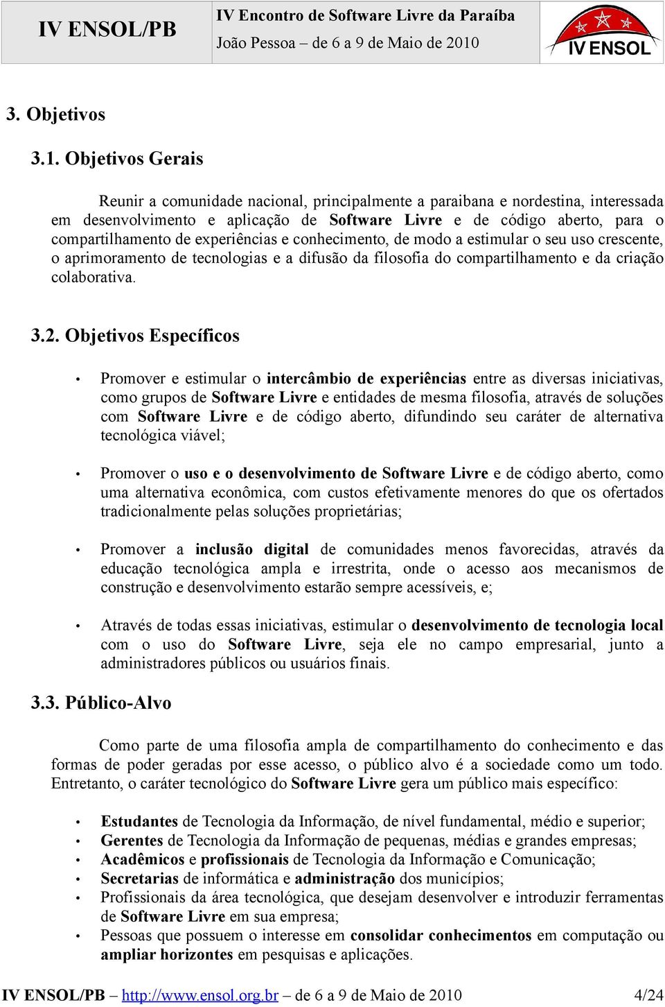 experiências e conhecimento, de modo a estimular o seu uso crescente, o aprimoramento de tecnologias e a difusão da filosofia do compartilhamento e da criação colaborativa. 3.2.