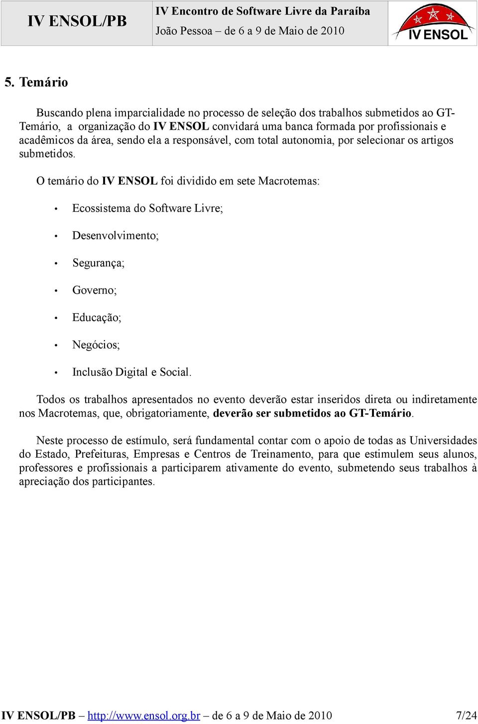 O temário do IV ENSOL foi dividido em sete Macrotemas: Ecossistema do Software Livre; Desenvolvimento; Segurança; Governo; Educação; Negócios; Inclusão Digital e Social.