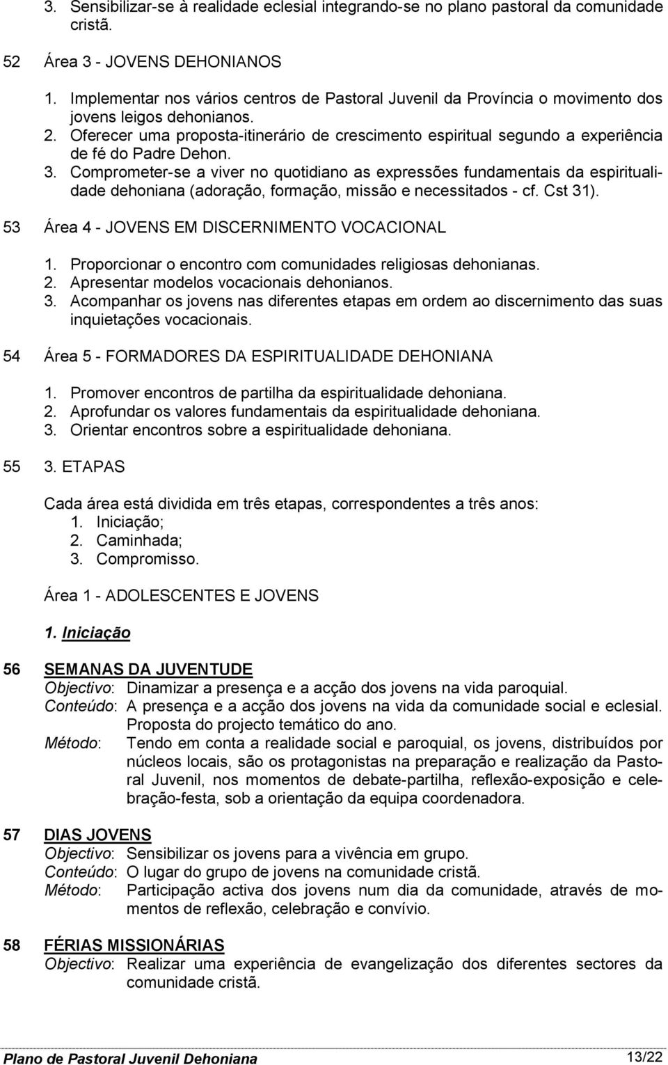 Oferecer uma proposta-itinerário de crescimento espiritual segundo a experiência de fé do Padre Dehon. 3.