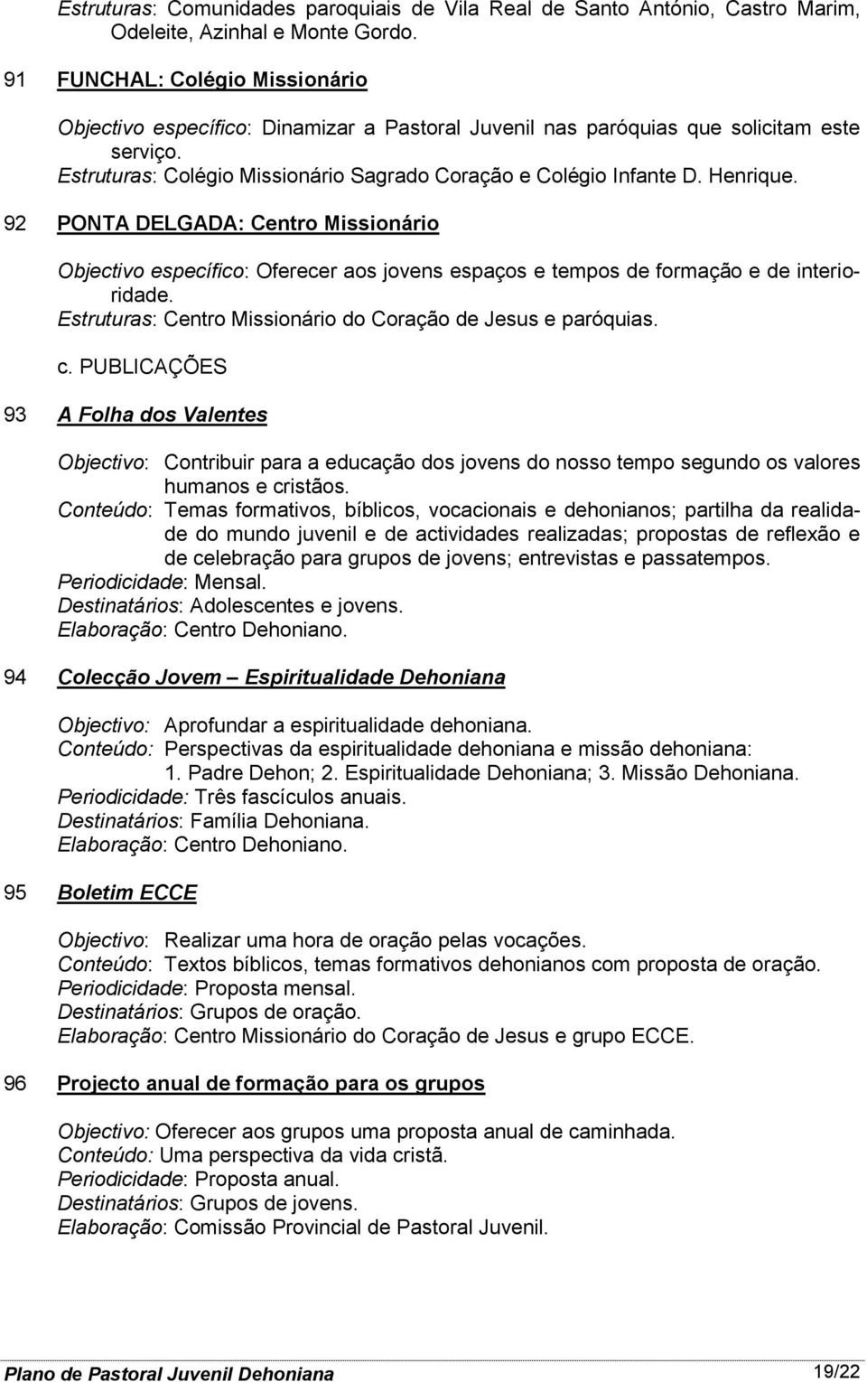 Henrique. 92 PONTA DELGADA: Centro Missionário Objectivo específico: Oferecer aos jovens espaços e tempos de formação e de interioridade.