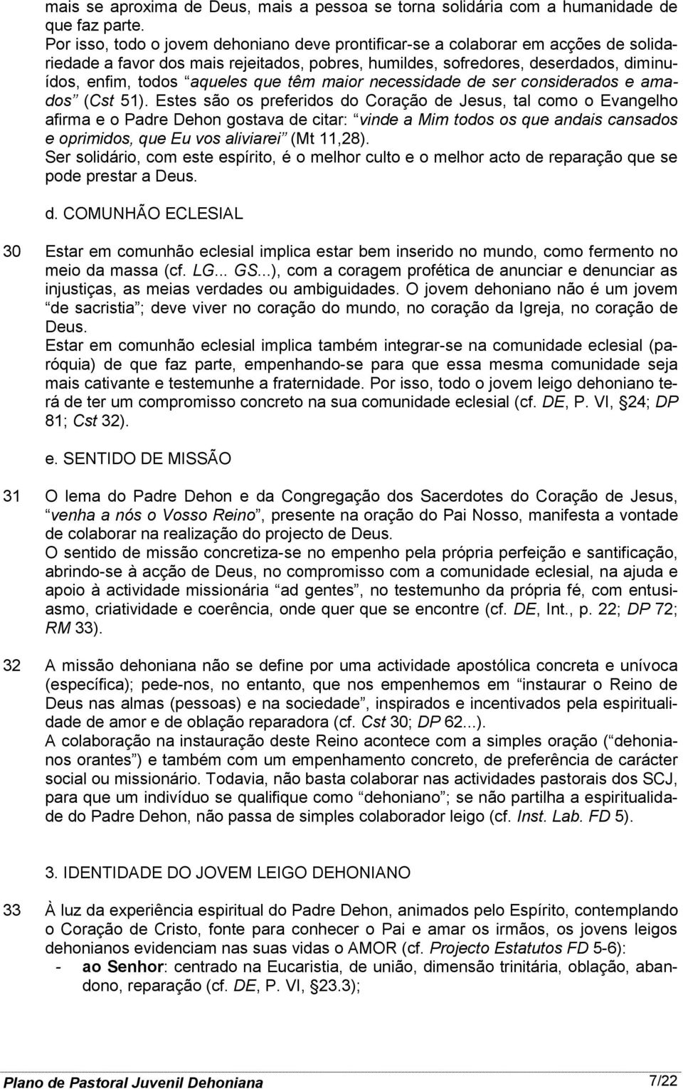 têm maior necessidade de ser considerados e amados (Cst 51).