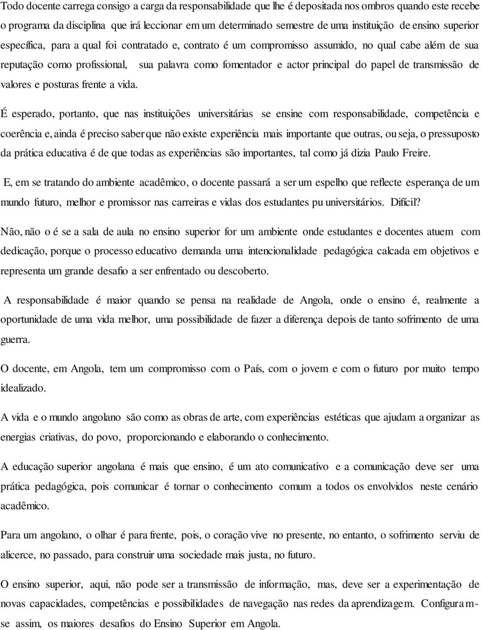 papel de transmissão de valores e posturas frente a vida.