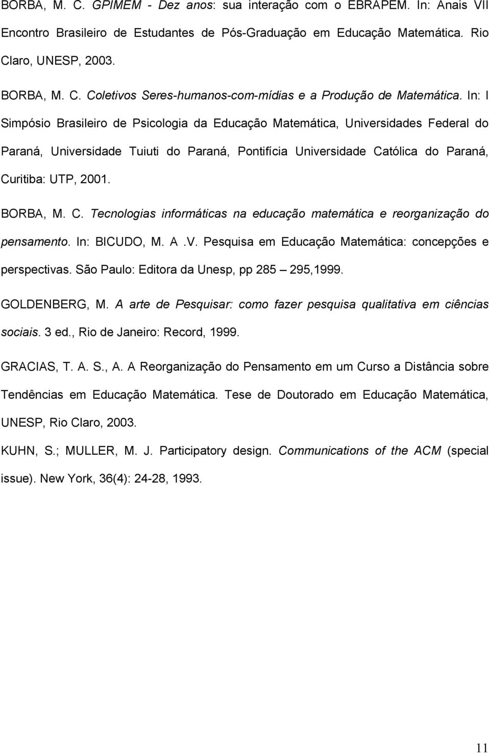 BORBA, M. C. Tecnologias informáticas na educação matemática e reorganização do pensamento. In: BICUDO, M. A.V. Pesquisa em Educação Matemática: concepções e perspectivas.